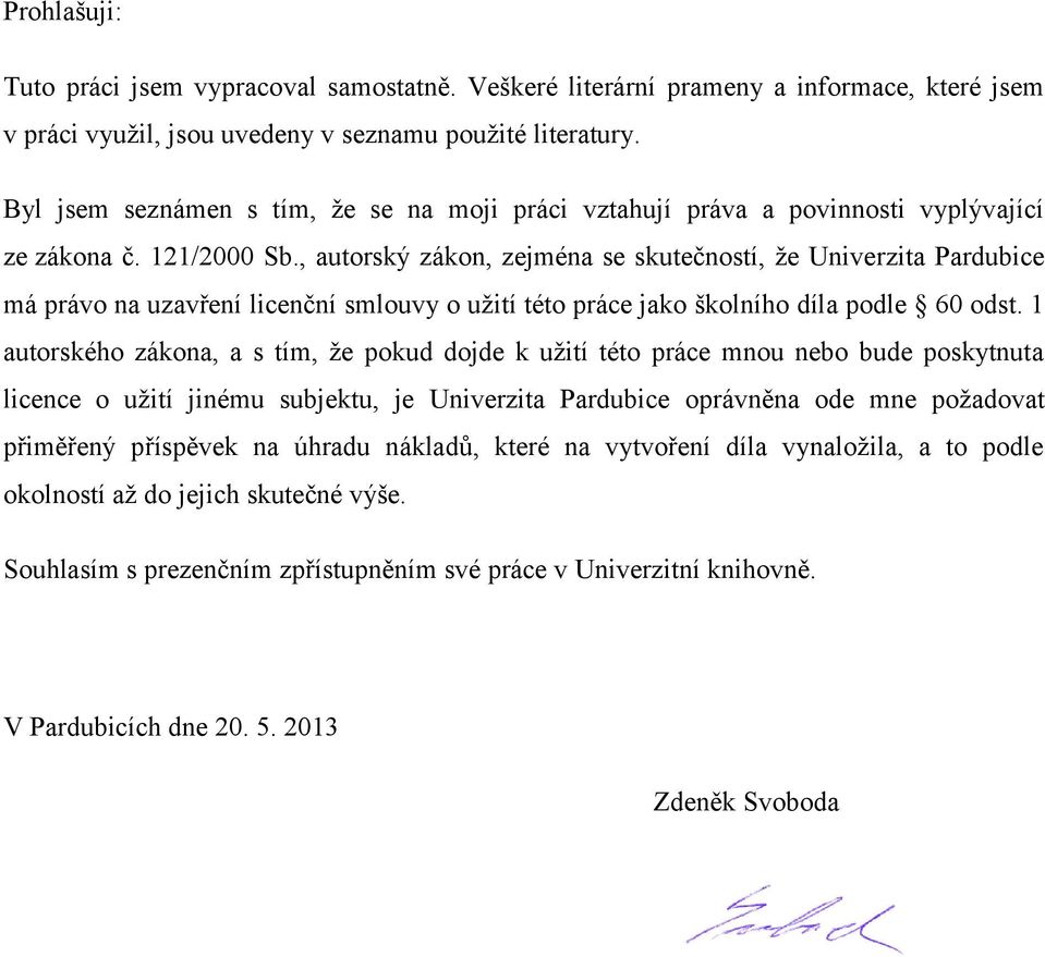 , autorský zákon, zejména se skutečností, že Univerzita Pardubice má právo na uzavření licenční smlouvy o užití této práce jako školního díla podle 60 odst.