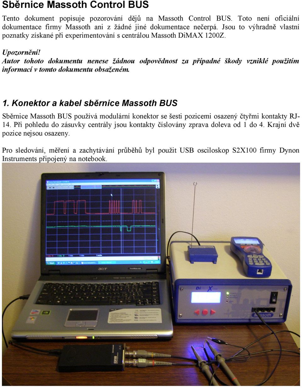 Autor tohoto dokumentu nenese žádnou odpovědnost za případné škody vzniklé použitím informací v tomto dokumentu obsaženém. 1.