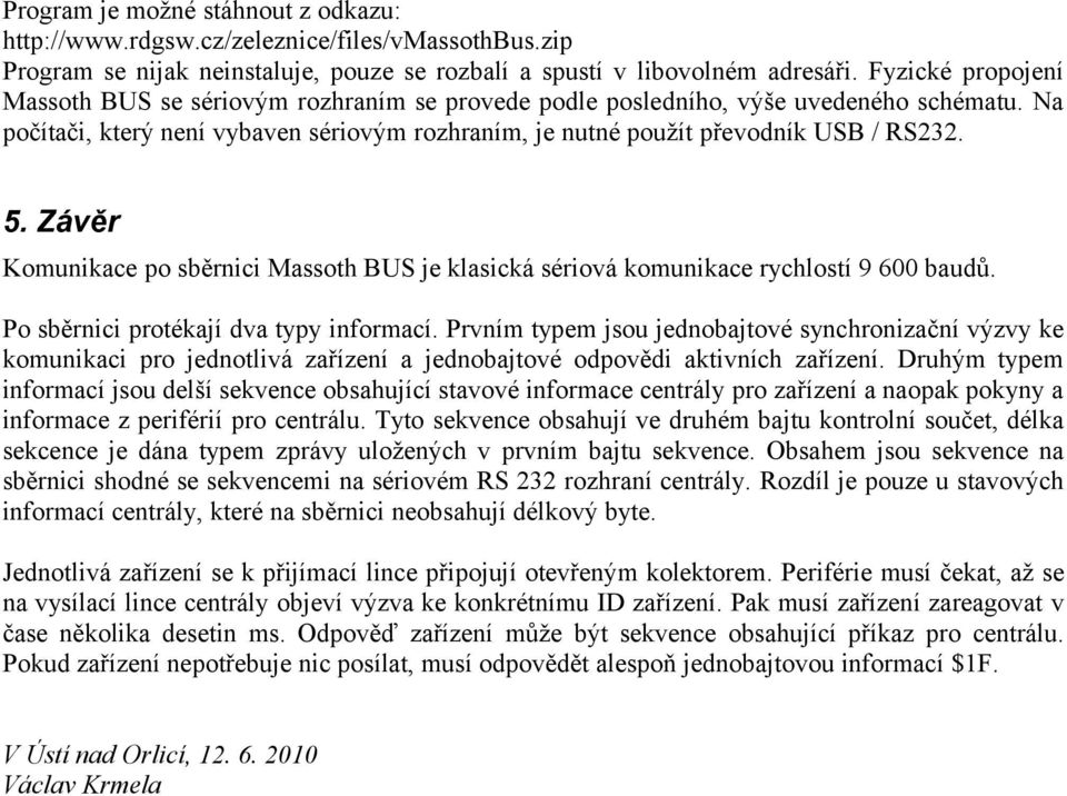 Závěr Komunikace po sběrnici Massoth BUS je klasická sériová komunikace rychlostí 9 600 baudů. Po sběrnici protékají dva typy informací.