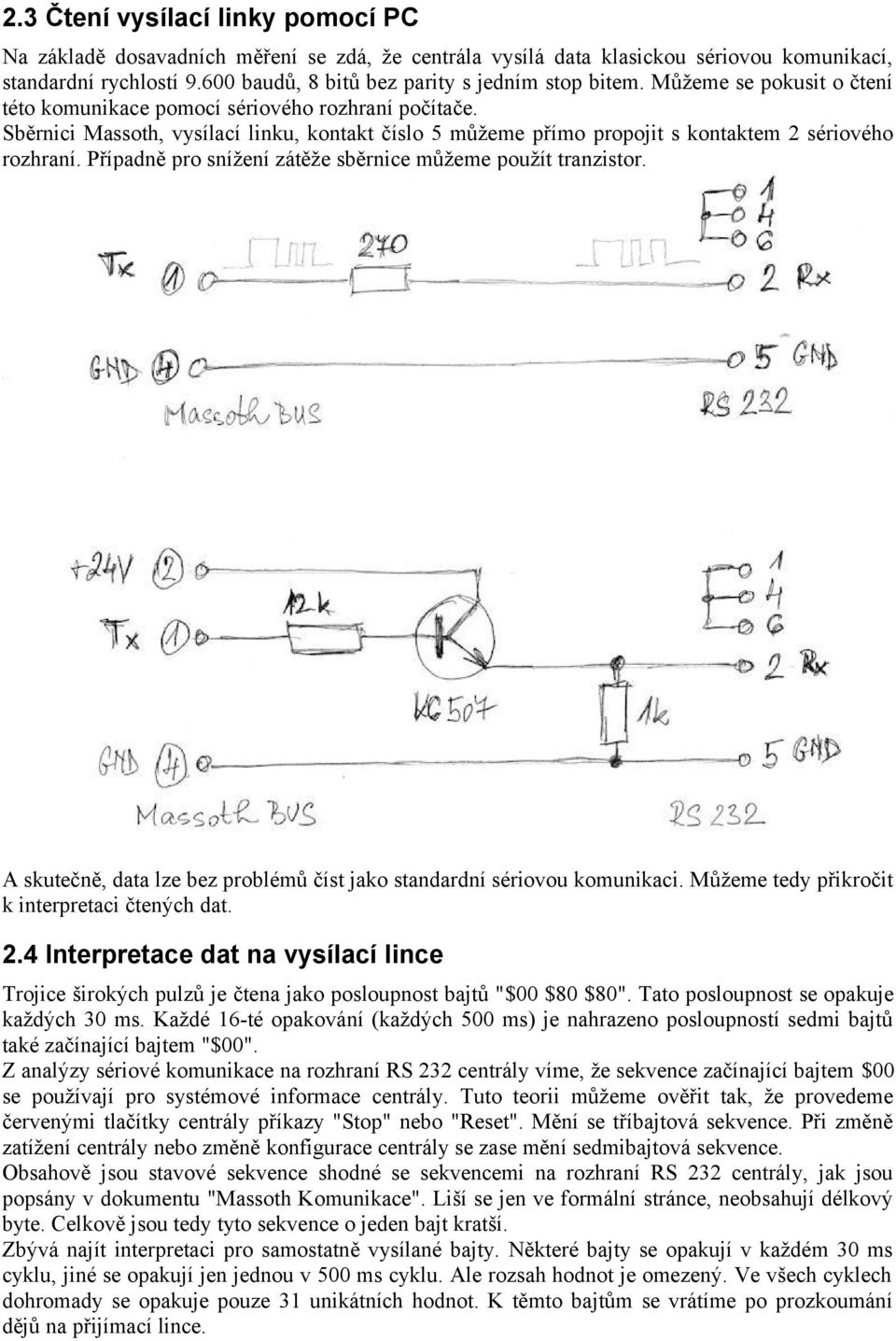 Případně pro snížení zátěže sběrnice můžeme použít tranzistor. A skutečně, data lze bez problémů číst jako standardní sériovou komunikaci. Můžeme tedy přikročit k interpretaci čtených dat. 2.