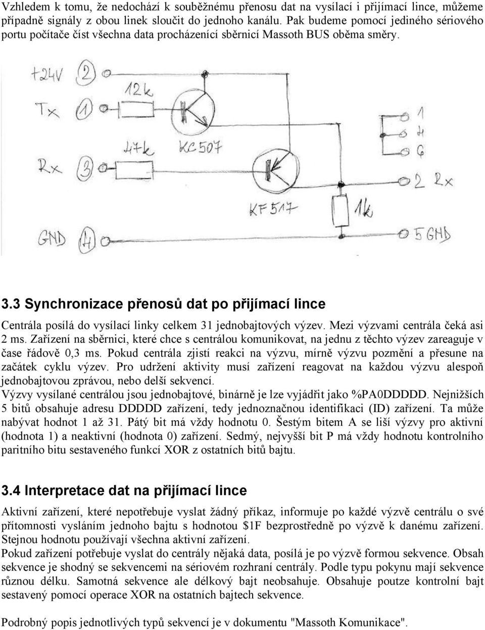 3 Synchronizace přenosů dat po přijímací lince Centrála posílá do vysílací linky celkem 31 jednobajtových výzev. Mezi výzvami centrála čeká asi 2 ms.