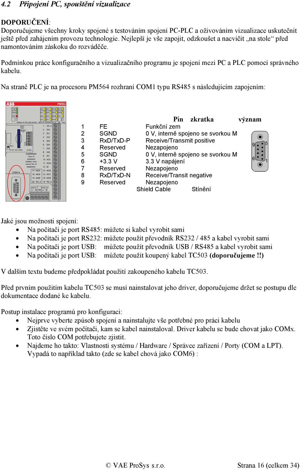 Podmínkou práce konfiguračního a vizualizačního programu je spojení mezi PC a PLC pomocí správného kabelu.