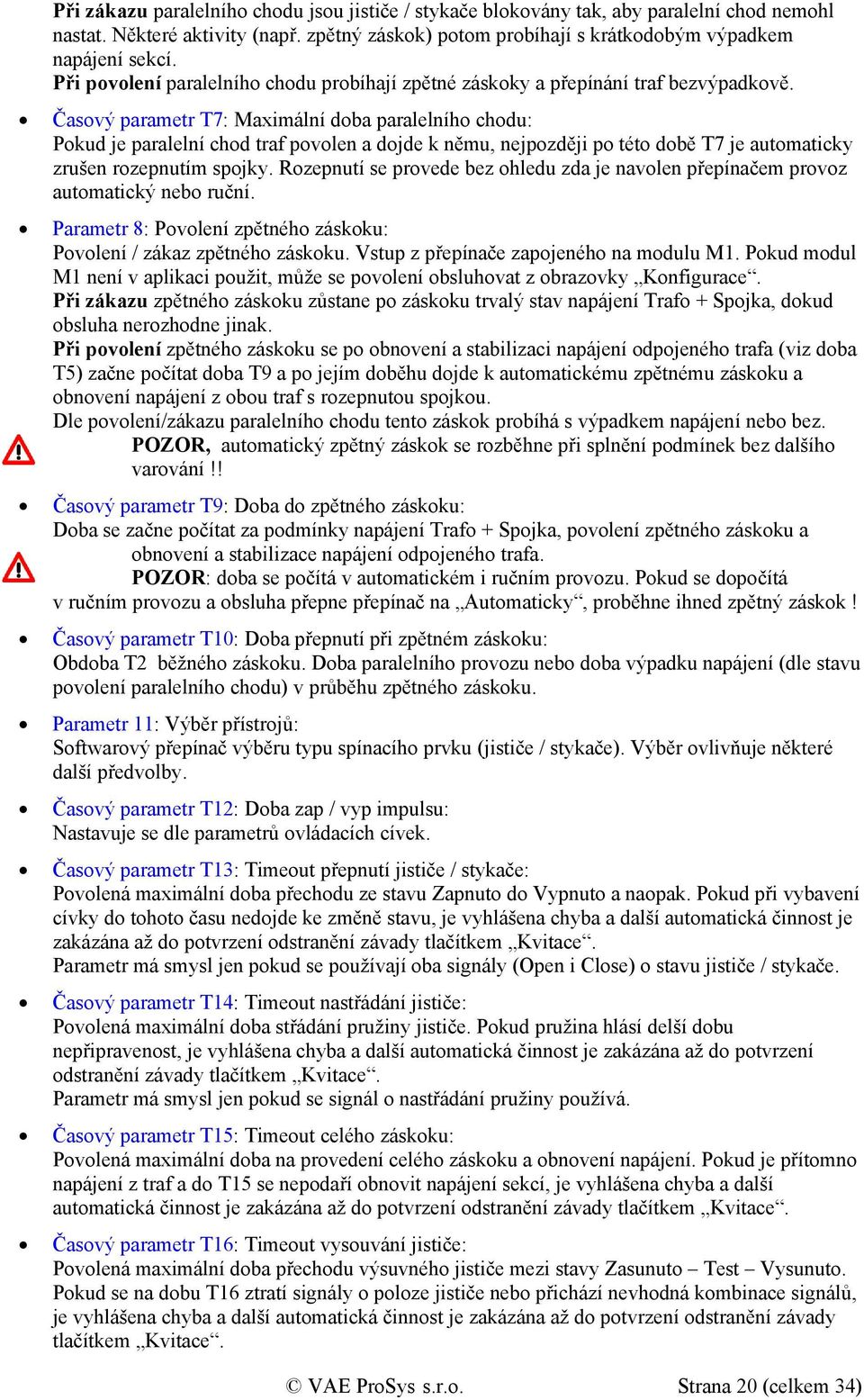 Časový parametr T7: Maximální doba paralelního chodu: Pokud je paralelní chod traf povolen a dojde k němu, nejpozději po této době T7 je automaticky zrušen rozepnutím spojky.