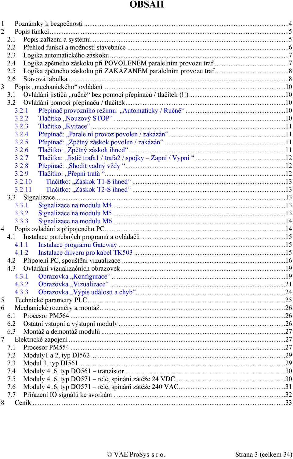 1 Ovládání jističů ručně bez pomocí přepínačů / tlačítek (!!)...10 3.2 Ovládání pomocí přepínačů / tlačítek...10 3.2.1 Přepínač provozního režimu: Automaticky / Ručně...10 3.2.2 Tlačítko Nouzový STOP.