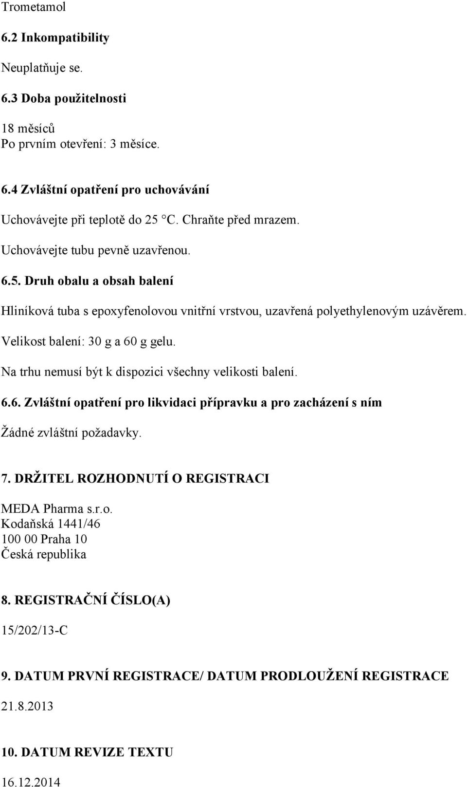 Velikost balení: 30 g a 60 g gelu. Na trhu nemusí být k dispozici všechny velikosti balení. 6.6. Zvláštní opatření pro likvidaci přípravku a pro zacházení s ním Žádné zvláštní požadavky. 7.