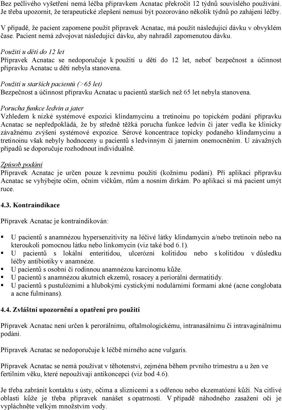 Použití u dětí do 12 let Přípravek Acnatac se nedoporučuje k použití u dětí do 12 let, neboť bezpečnost a účinnost přípravku Acnatac u dětí nebyla stanovena.