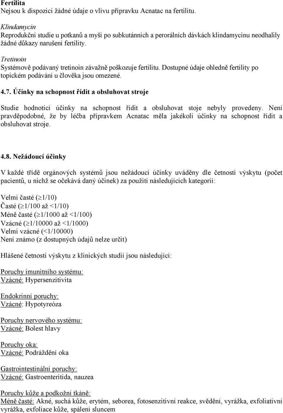 Tretinoin Systémově podávaný tretinoin závažně poškozuje fertilitu. Dostupné údaje ohledně fertility po topickém podávání u člověka jsou omezené. 4.7.