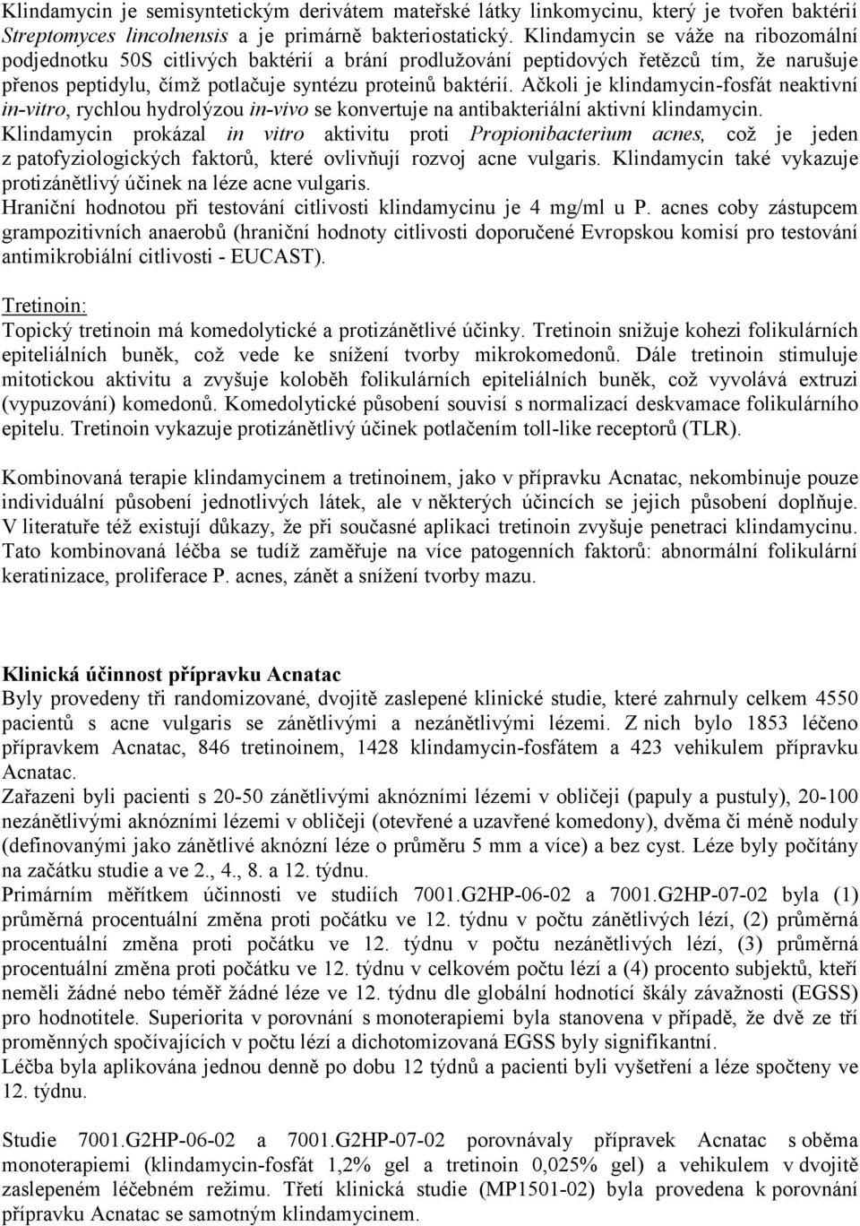 Ačkoli je klindamycin-fosfát neaktivní in-vitro, rychlou hydrolýzou in-vivo se konvertuje na antibakteriální aktivní klindamycin.