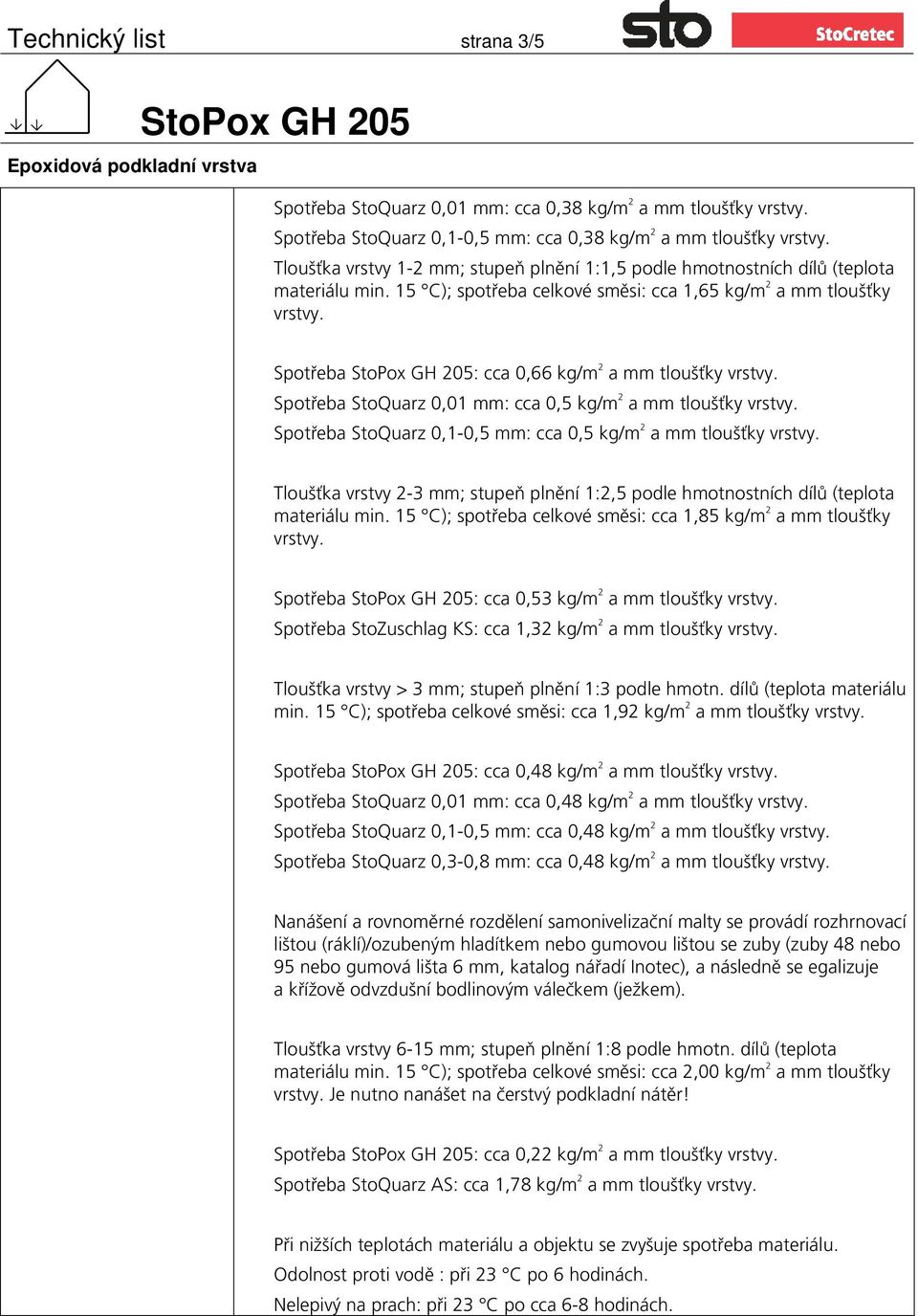 15 C); spotřeba celkové směsi: cca 1,65 kg/m 2 a mm tloušťky Spotřeba : cca 0,66 kg/m 2 a mm tloušťky Spotřeba StoQuarz 0,01 mm: cca 0,5 kg/m 2 a mm tloušťky Spotřeba StoQuarz 0,1-0,5 mm: cca 0,5