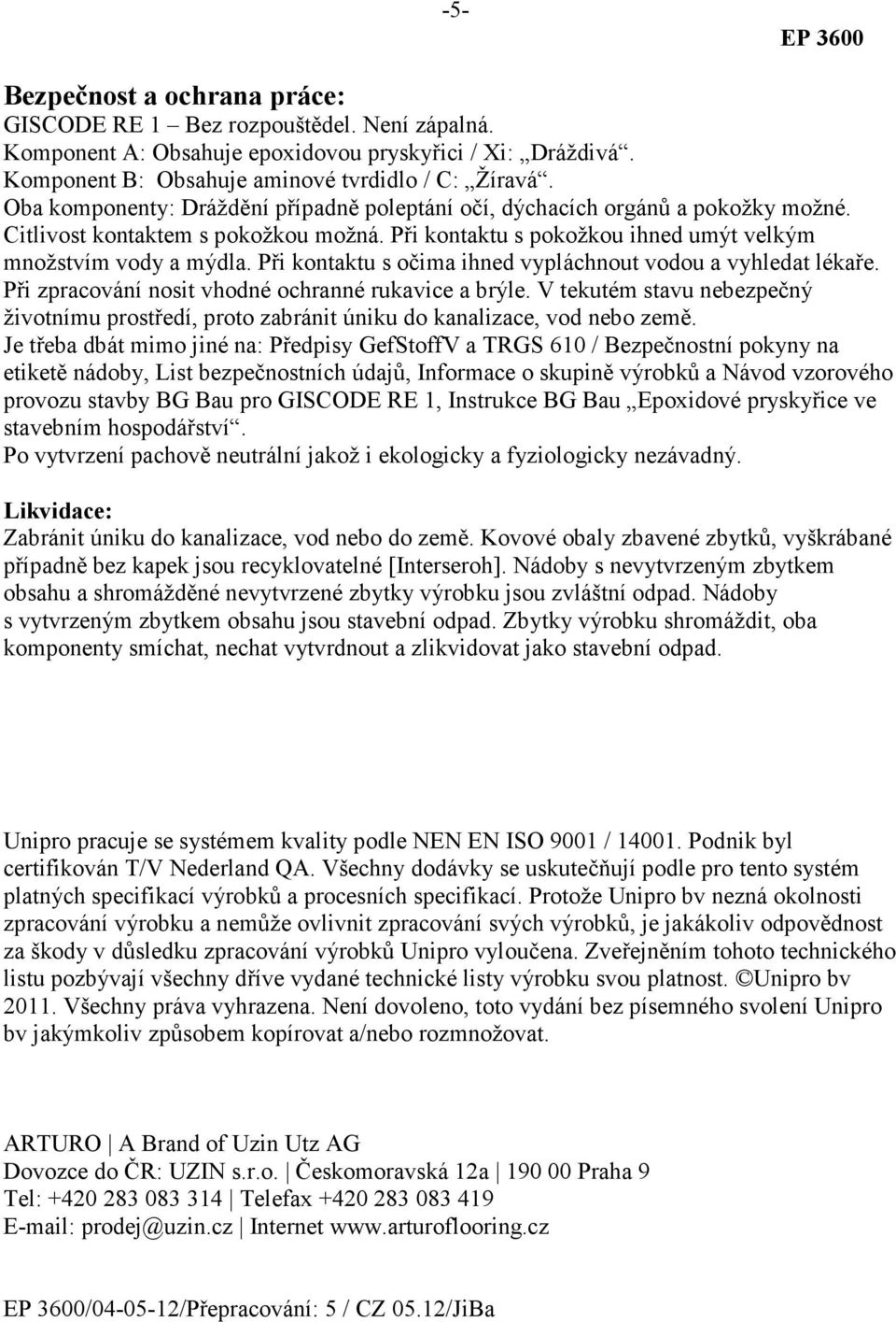 Při kontaktu s očima ihned vypláchnout vodou a vyhledat lékaře. Při zpracování nosit vhodné ochranné rukavice a brýle.