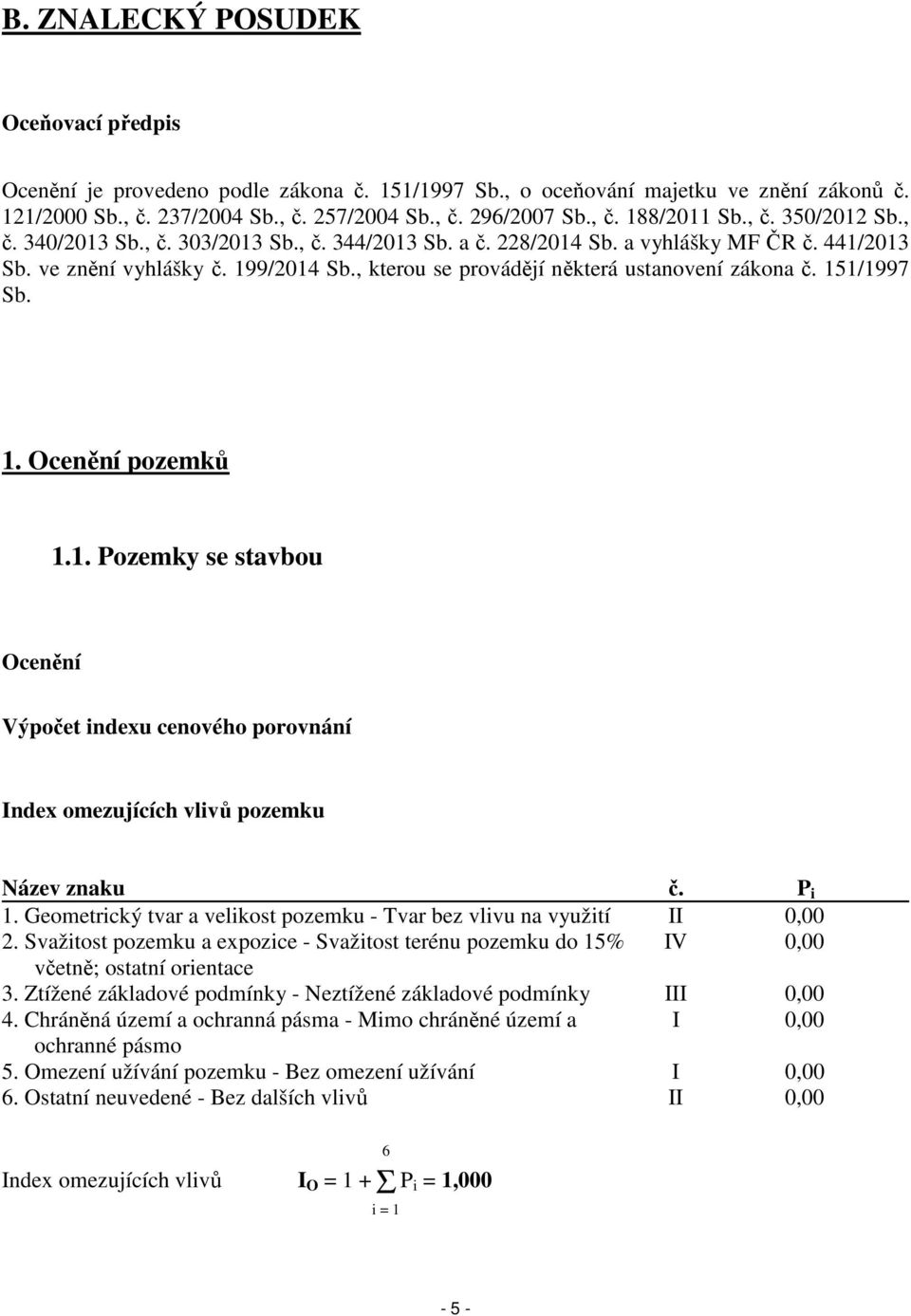 , kterou se provádějí některá ustanovení zákona č. 151/1997 Sb. 1. Ocenění pozemků 1.1. Pozemky se stavbou Ocenění Výpočet indexu cenového porovnání Index omezujících vlivů pozemku Název znaku č.