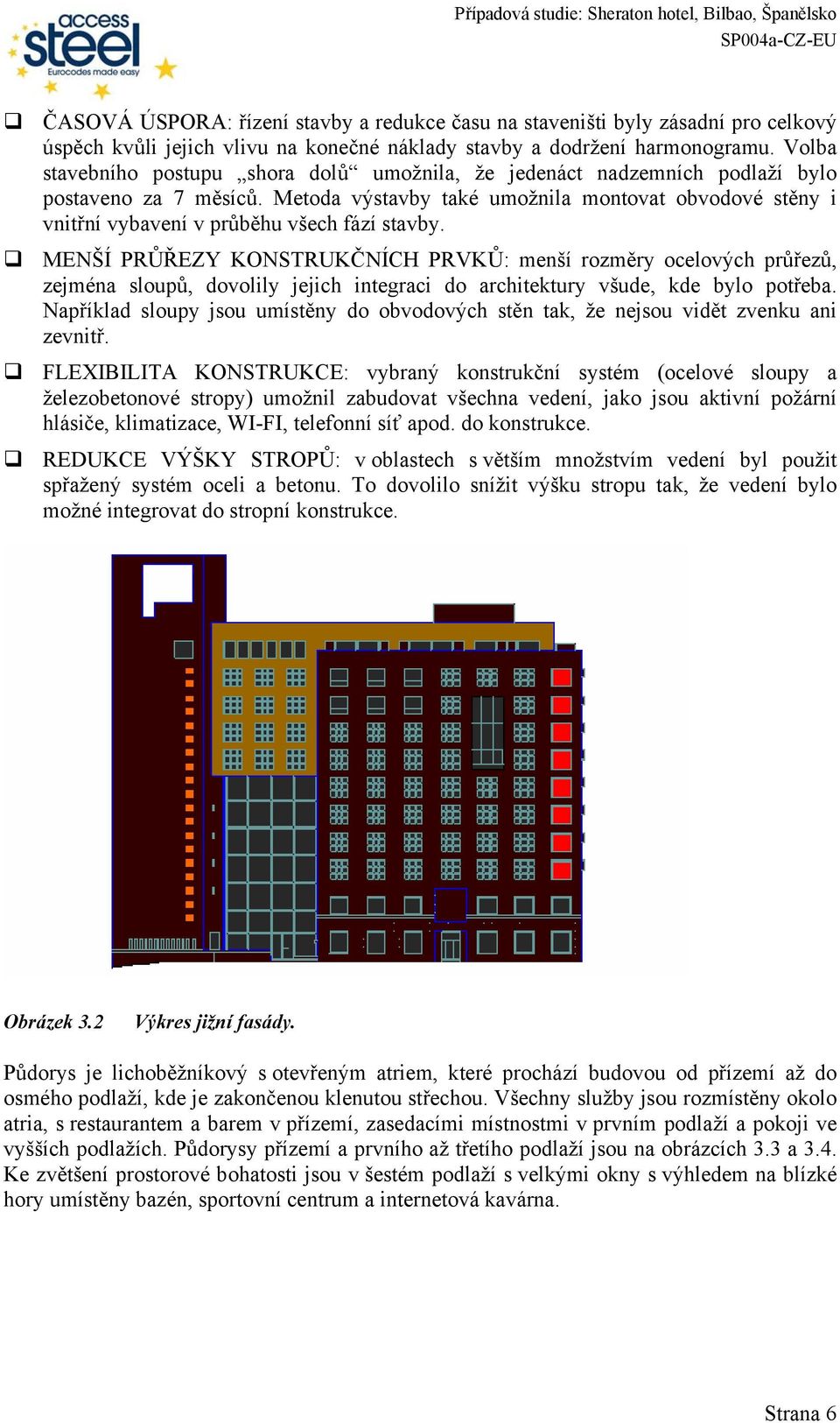 Metoda výstavby také umožnila montovat obvodové stěny i vnitřní vybavení v průběhu všech fází stavby.