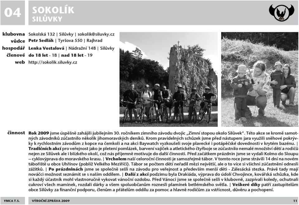 cz činnost Rok 2009 jsme úspěšně zahájili jubilejním 30. ročníkem zimního závodu dvojic Zimní stopou okolo Silůvek. Této akce se kromě samotných závodníků zúčastnilo několik jihomoravských deníků.