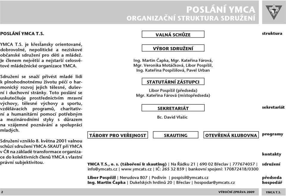 Sdružení se snaží přivést mladé lidi k plnohodnotnému životu péčí o harmonický rozvoj jejich tělesné, duševní i duchovní stránky.