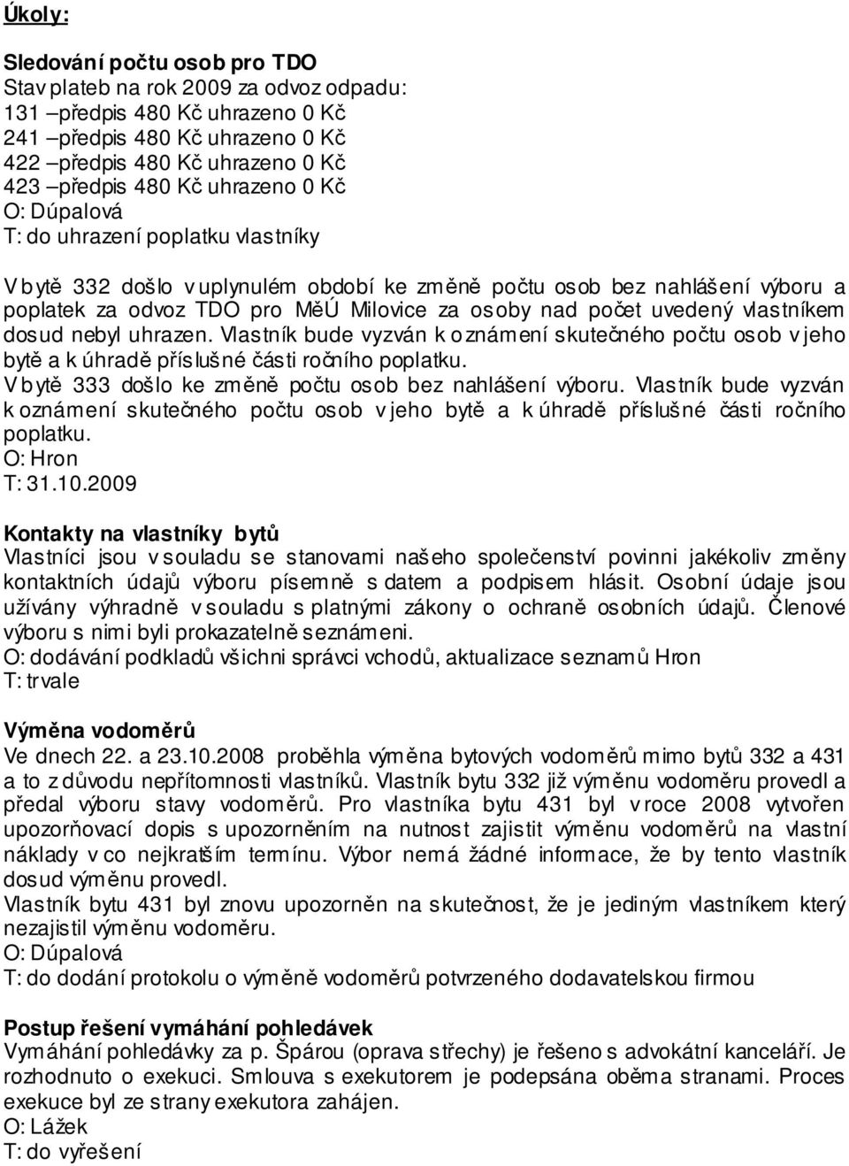 vlastníkem dosud nebyl uhrazen. Vlastník bude vyzván k oznámení skutečného počtu osob v jeho bytě a k úhradě příslušné části ročního poplatku.