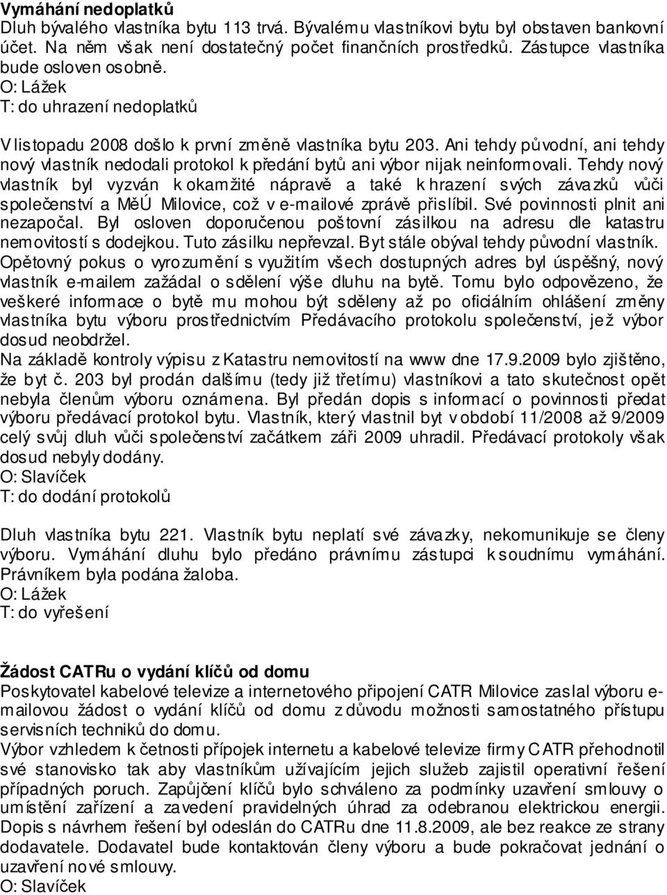 Ani tehdy původní, ani tehdy nový vlastník nedodali protokol k předání bytů ani výbor nijak neinformovali.