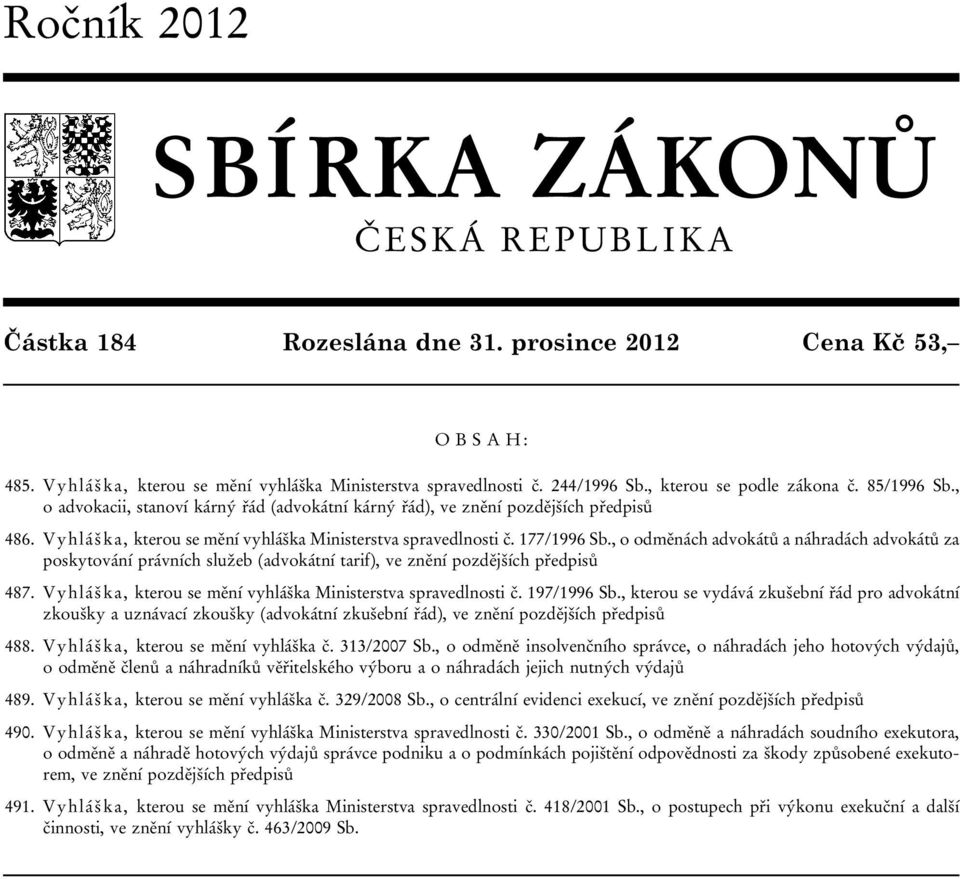 177/1996 Sb., o odměnách advokátů a náhradách advokátů za poskytování právních služeb (advokátní tarif), ve znění pozdějších předpisů 487.