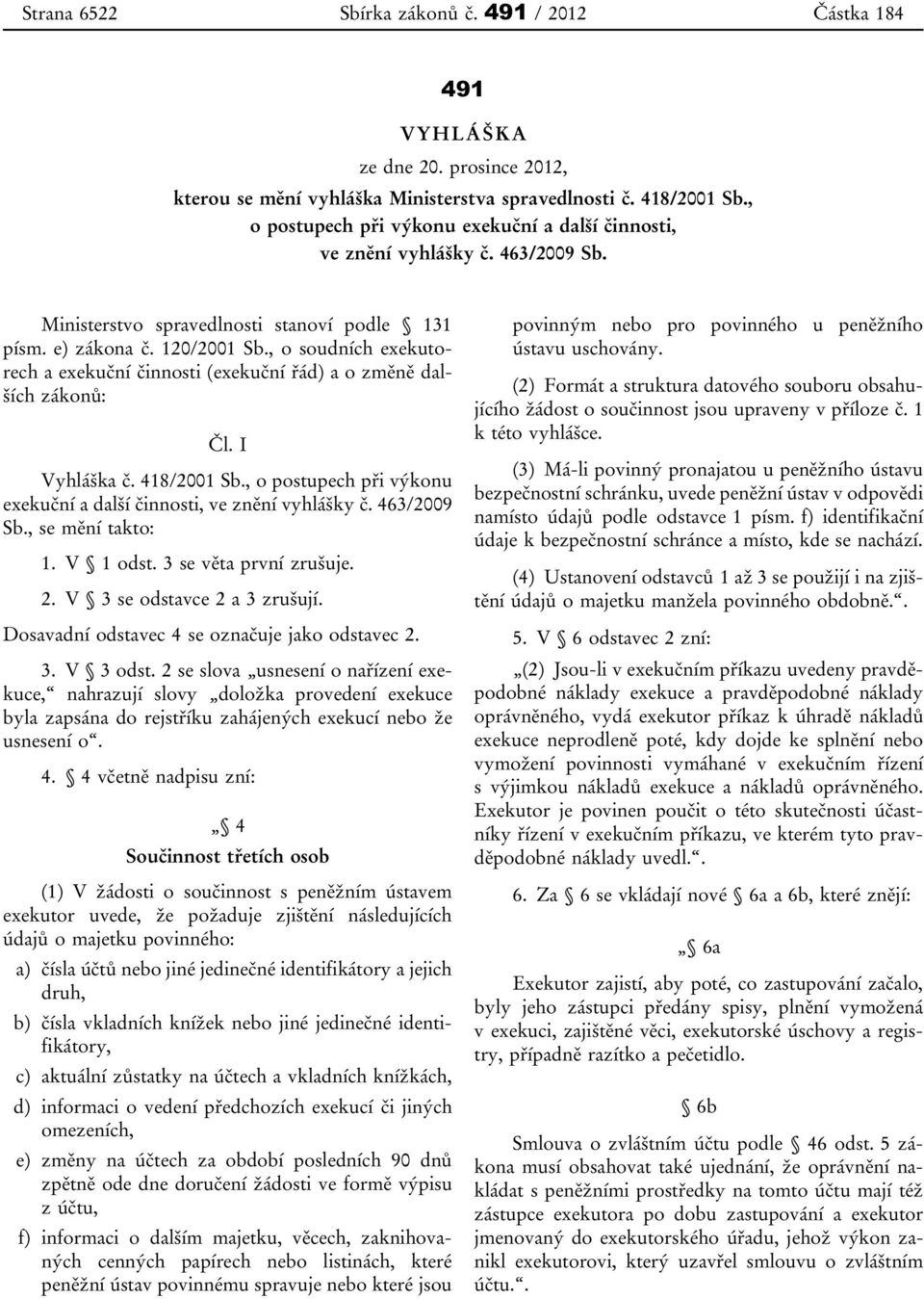 , o soudních exekutorech a exekuční činnosti (exekuční řád) a o změně dalších zákonů: Čl. I Vyhláška č. 418/2001 Sb., o postupech při výkonu exekuční a další činnosti, ve znění vyhlášky č.