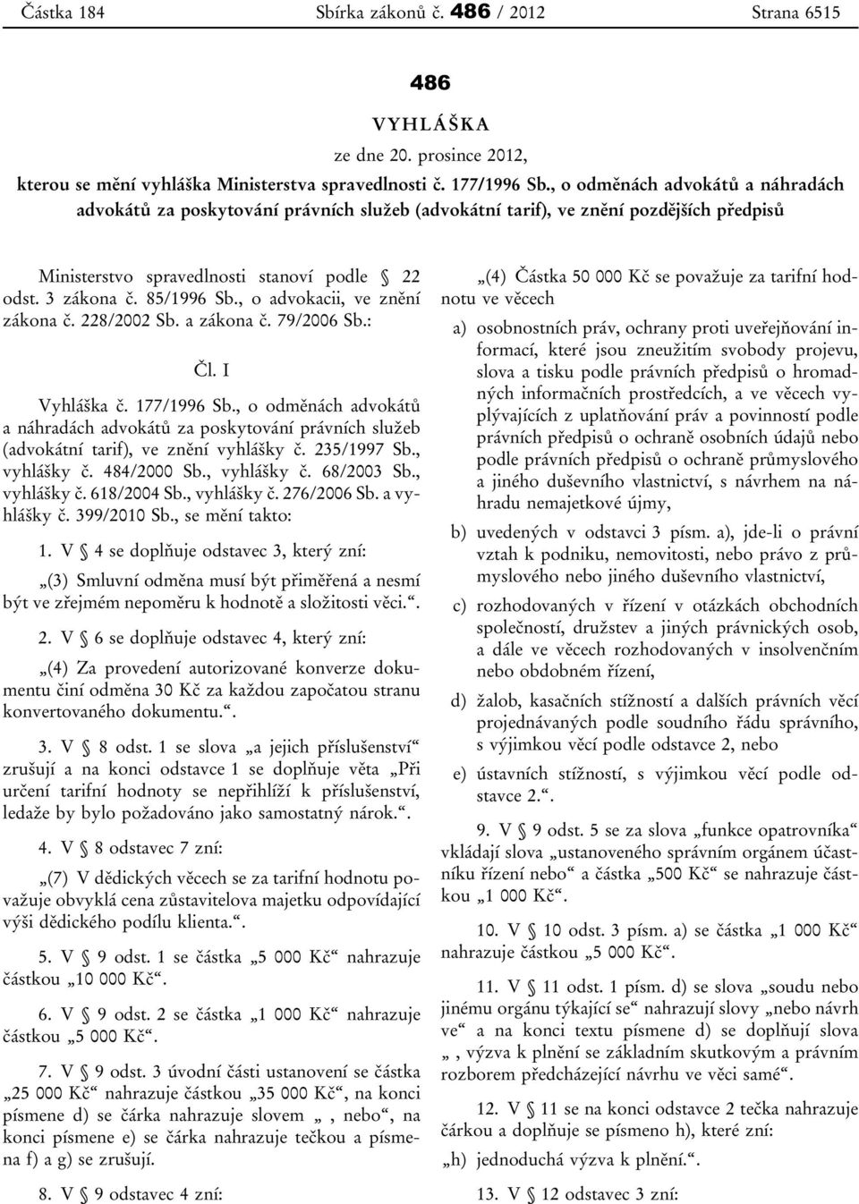 , o advokacii, ve znění zákona č. 228/2002 Sb. a zákona č. 79/2006 Sb.: Čl. I Vyhláška č. 177/1996 Sb.