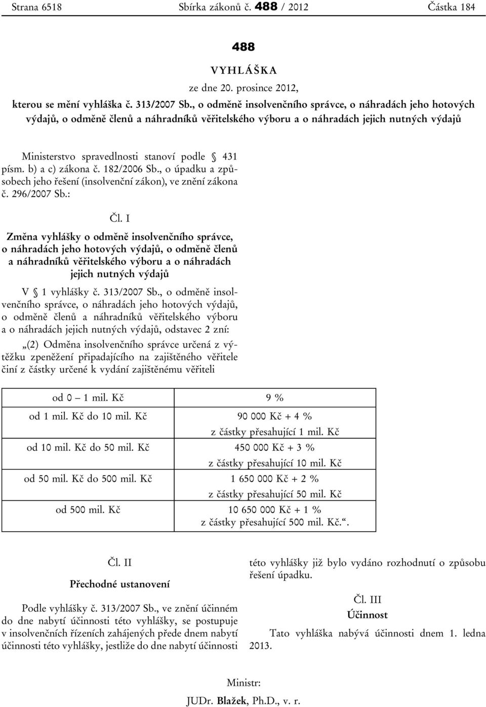 písm. b) a c) zákona č. 182/2006 Sb., o úpadku a způsobech jeho řešení (insolvenční zákon), ve znění zákona č. 296/2007 Sb.: Čl.