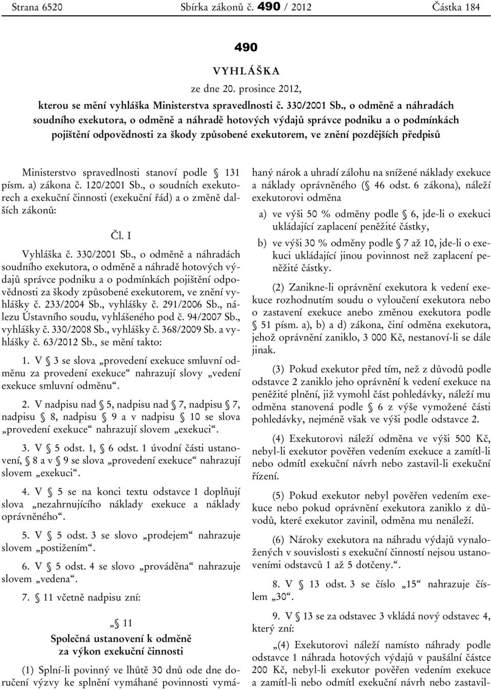 Ministerstvo spravedlnosti stanoví podle 131 písm. a) zákona č. 120/2001 Sb., o soudních exekutorech a exekuční činnosti (exekuční řád) a o změně dalších zákonů: Čl. I Vyhláška č. 330/2001 Sb.