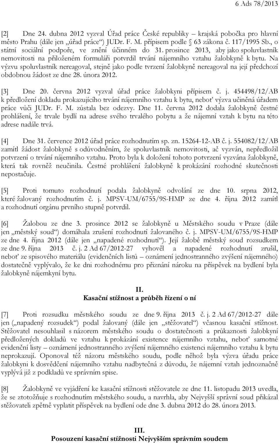 Na výzvu spoluvlastník nereagoval, stejně jako podle tvrzení žalobkyně nereagoval na její předchozí obdobnou žádost ze dne 28. února 2012. [3] Dne 20.