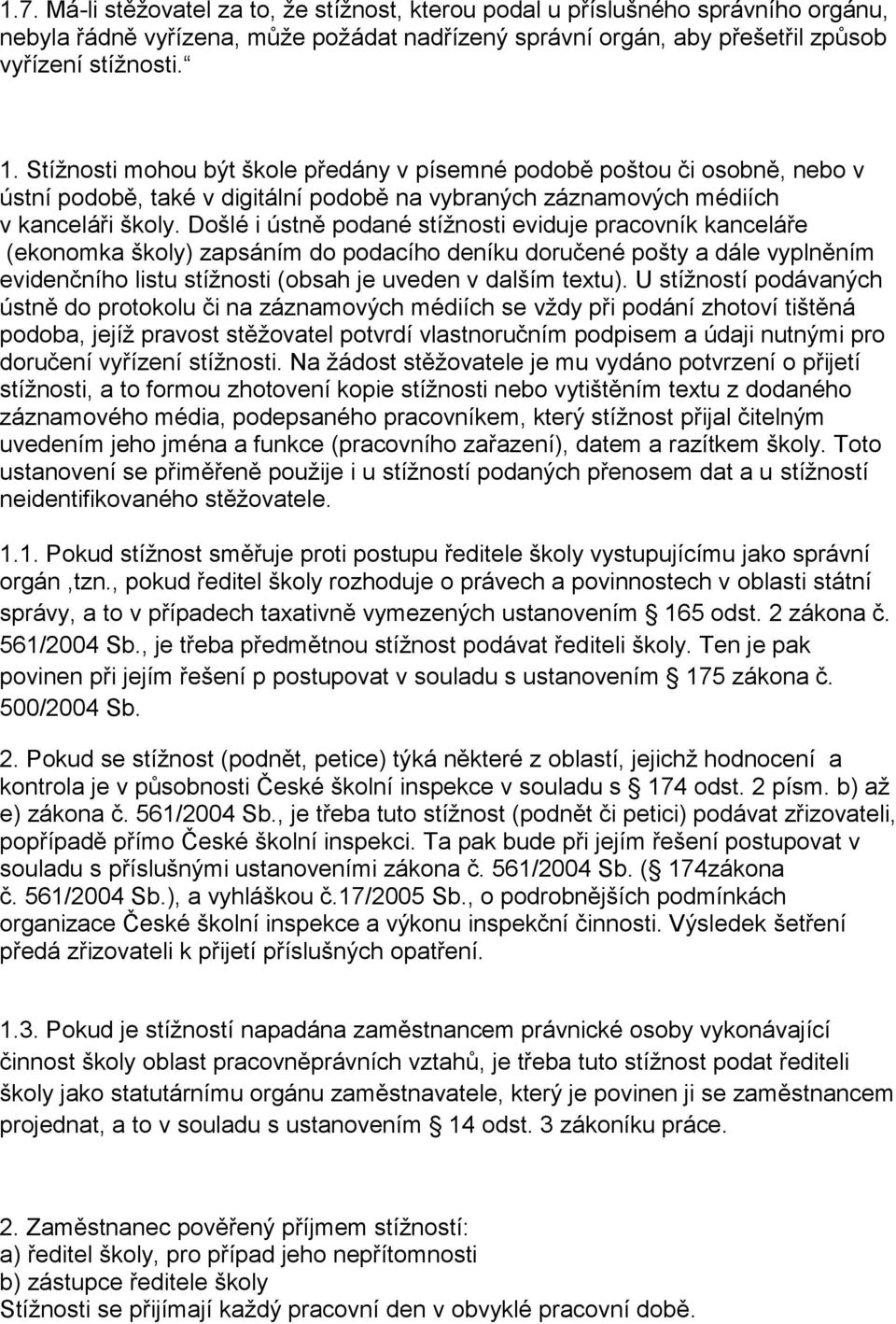 Došlé i ústně podané stížnosti eviduje pracovník kanceláře (ekonomka školy) zapsáním do podacího deníku doručené pošty a dále vyplněním evidenčního listu stížnosti (obsah je uveden v dalším textu).
