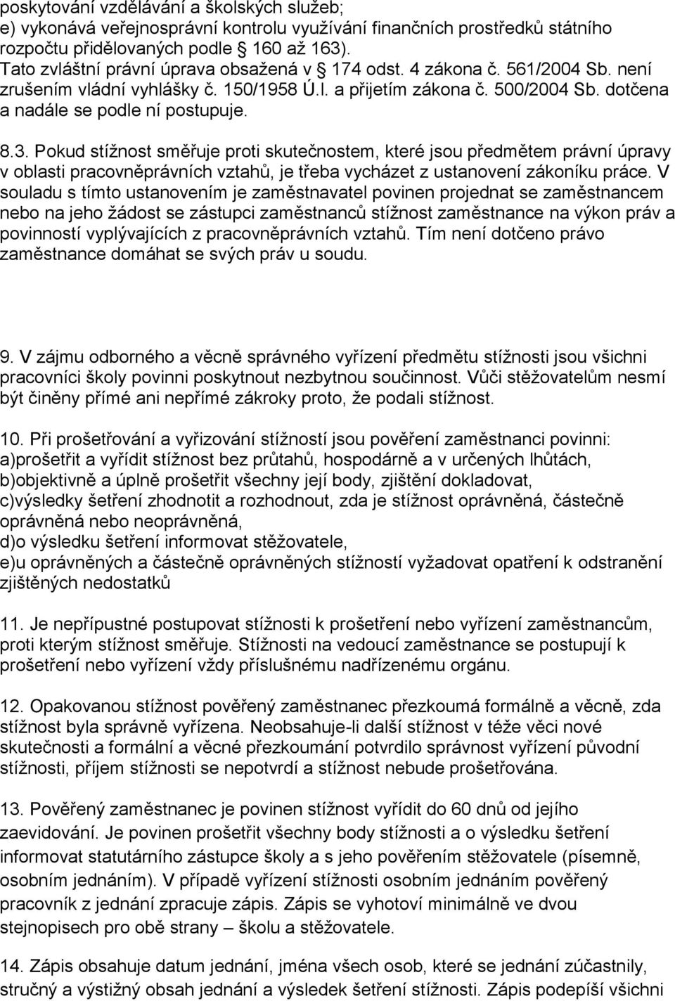 Pokud stížnost směřuje proti skutečnostem, které jsou předmětem právní úpravy v oblasti pracovněprávních vztahů, je třeba vycházet z ustanovení zákoníku práce.