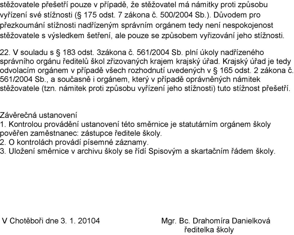 3zákona č. 561/2004 Sb. plní úkoly nadřízeného správního orgánu ředitelů škol zřizovaných krajem krajský úřad. Krajský úřad je tedy odvolacím orgánem v případě všech rozhodnutí uvedených v 165 odst.