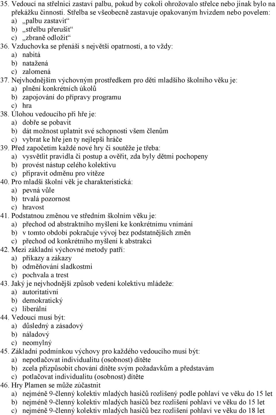 Vzduchovka se přenáší s největší opatrností, a to vždy: a) nabitá b) natažená c) zalomená 37.