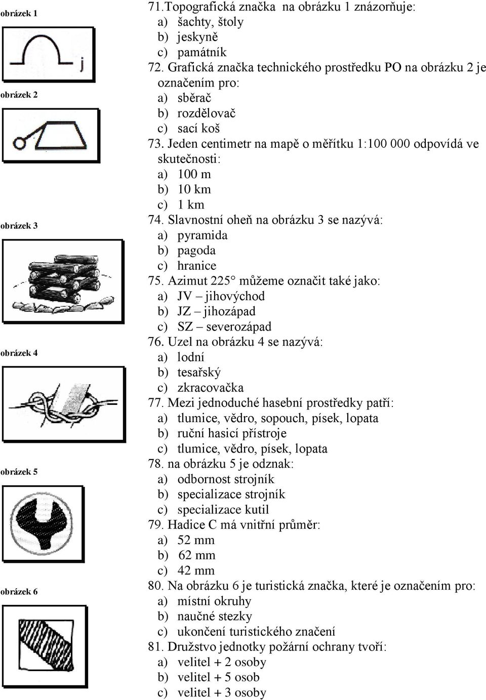 Jeden centimetr na mapě o měřítku 1:100 000 odpovídá ve skutečnosti: a) 100 m b) 10 km c) 1 km 74. Slavnostní oheň na obrázku 3 se nazývá: a) pyramida b) pagoda c) hranice 75.