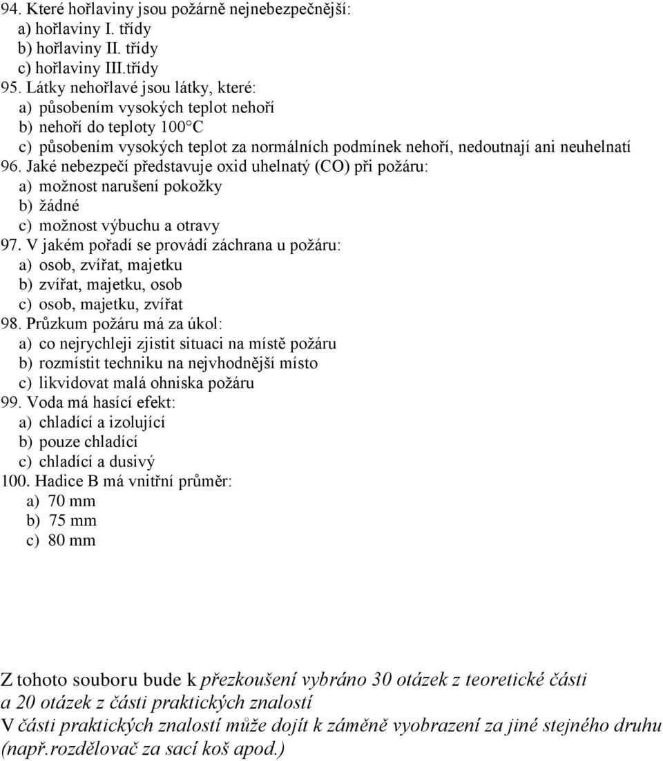 Jaké nebezpečí představuje oxid uhelnatý (CO) při požáru: a) možnost narušení pokožky b) žádné c) možnost výbuchu a otravy 97.