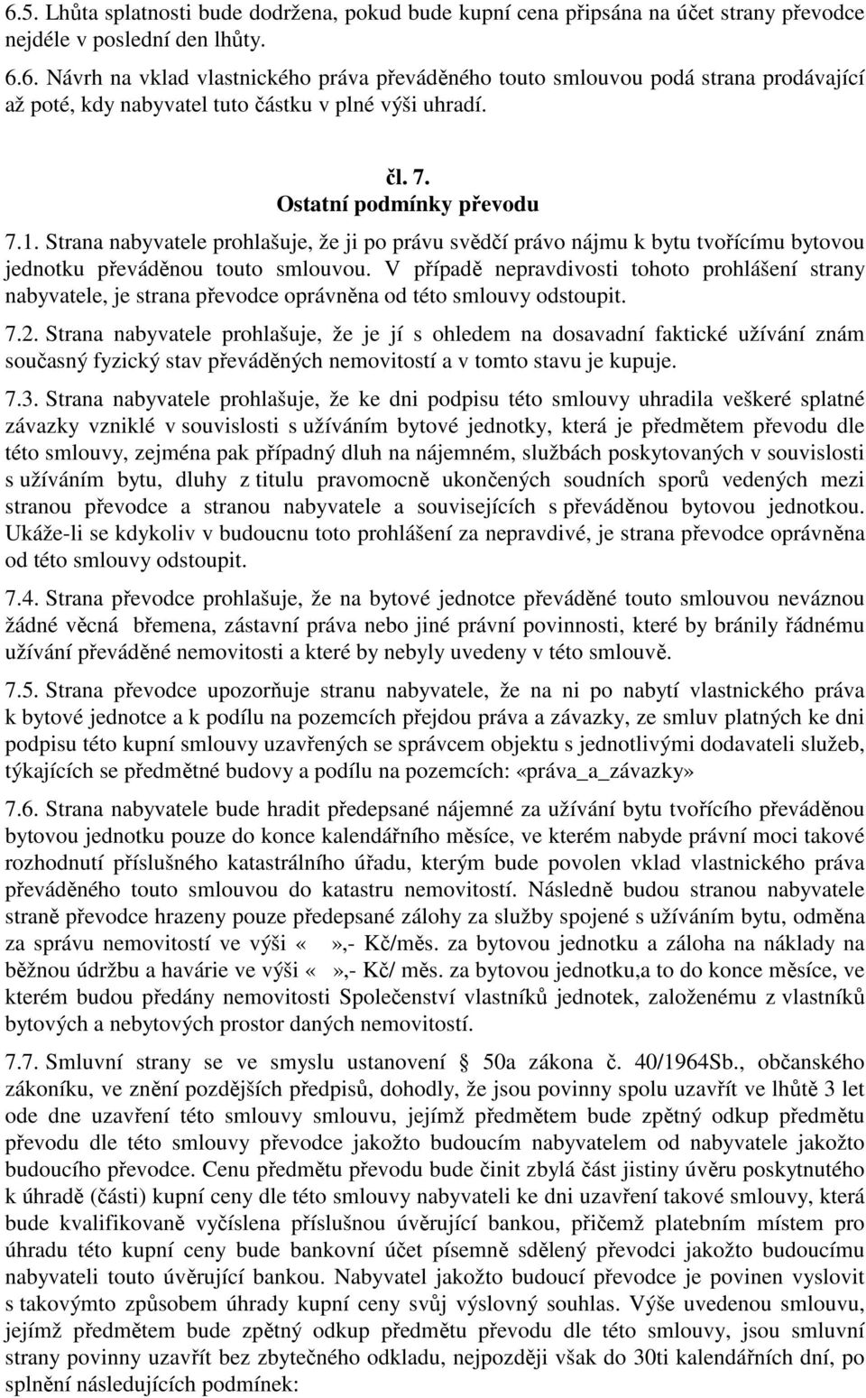 V případě nepravdivosti tohoto prohlášení strany nabyvatele, je strana převodce oprávněna od této smlouvy odstoupit. 7.2.