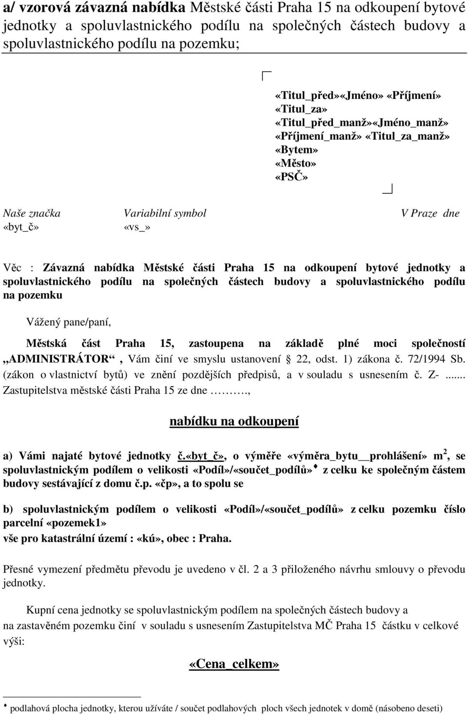 Praha 15 na odkoupení bytové jednotky a spoluvlastnického podílu na společných částech budovy a spoluvlastnického podílu na pozemku Vážený pane/paní, Městská část Praha 15, zastoupena na základě plné