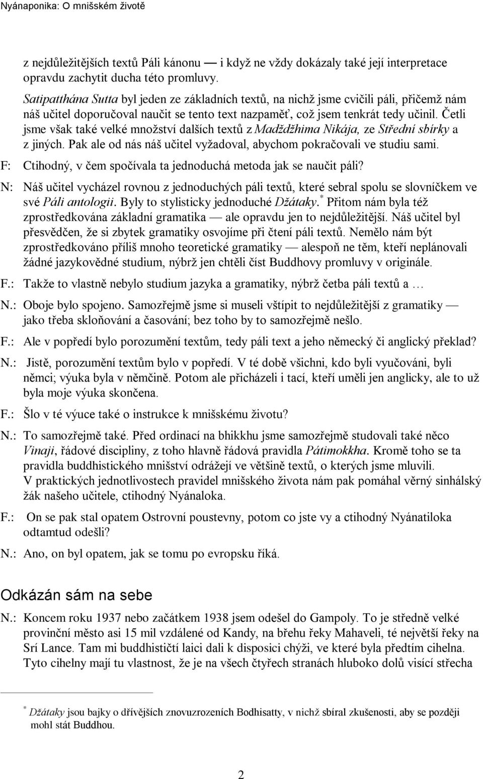 Èetli jsme však také velké množství dalších textù z Madždžhima Nikája, ze Støední sbírky a z jiných. Pak ale od nás náš uèitel vyžadoval, abychom pokraèovali ve studiu sami.