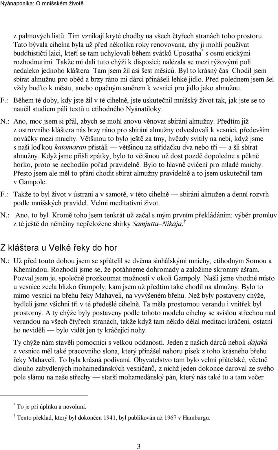 Takže mi dali tuto chýži k disposici; nalézala se mezi rýžovými poli nedaleko jednoho kláštera. Tam jsem žil asi šest mìsícù. Byl to krásný èas.