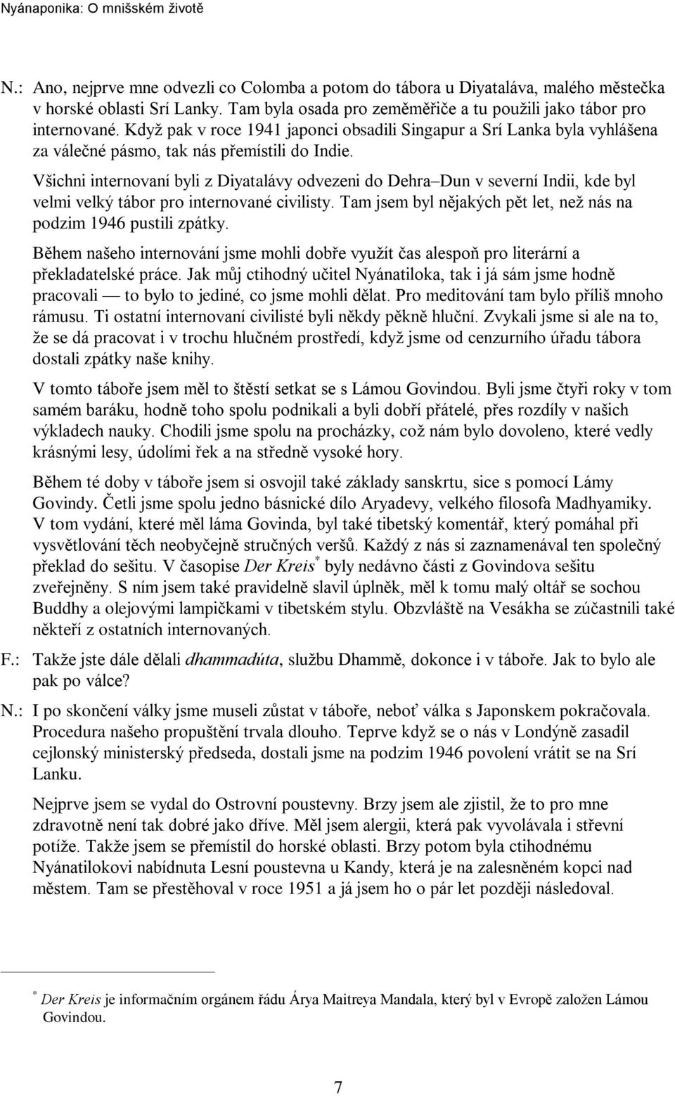 Všichni internovaní byli z Diyatalávy odvezeni do Dehra Dun v severní Indii, kde byl velmi velký tábor pro internované civilisty. Tam jsem byl nìjakých pìt let, než nás na podzim 1946 pustili zpátky.