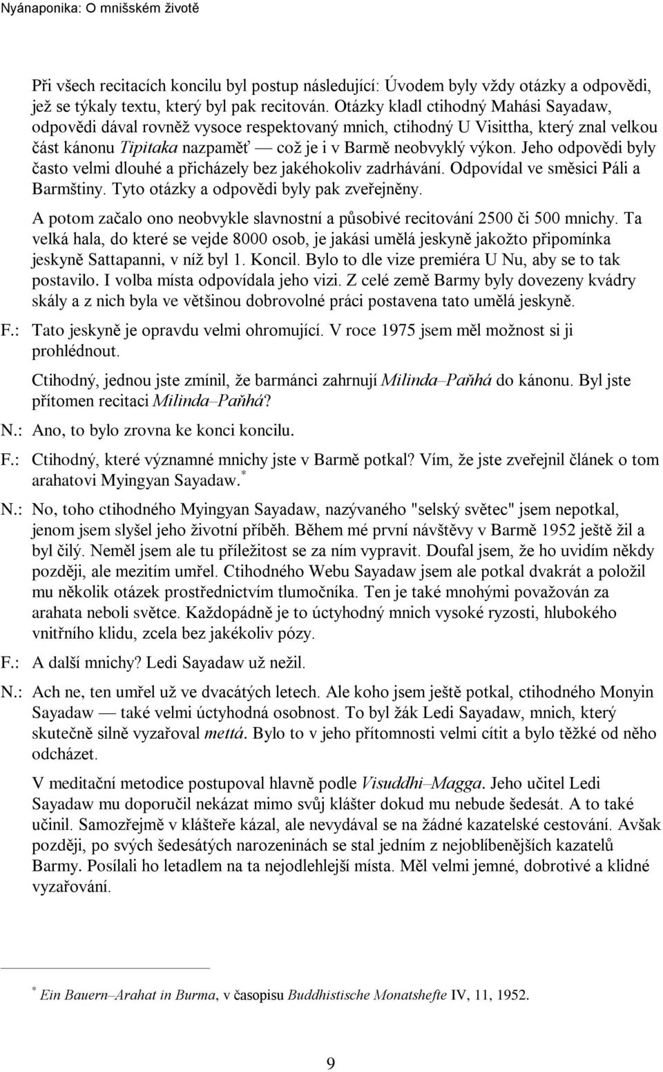 Jeho odpovìdi byly èasto velmi dlouhé a pøicházely bez jakéhokoliv zadrhávání. Odpovídal ve smìsici Páli a Barmštiny. Tyto otázky a odpovìdi byly pak zveøejnìny.