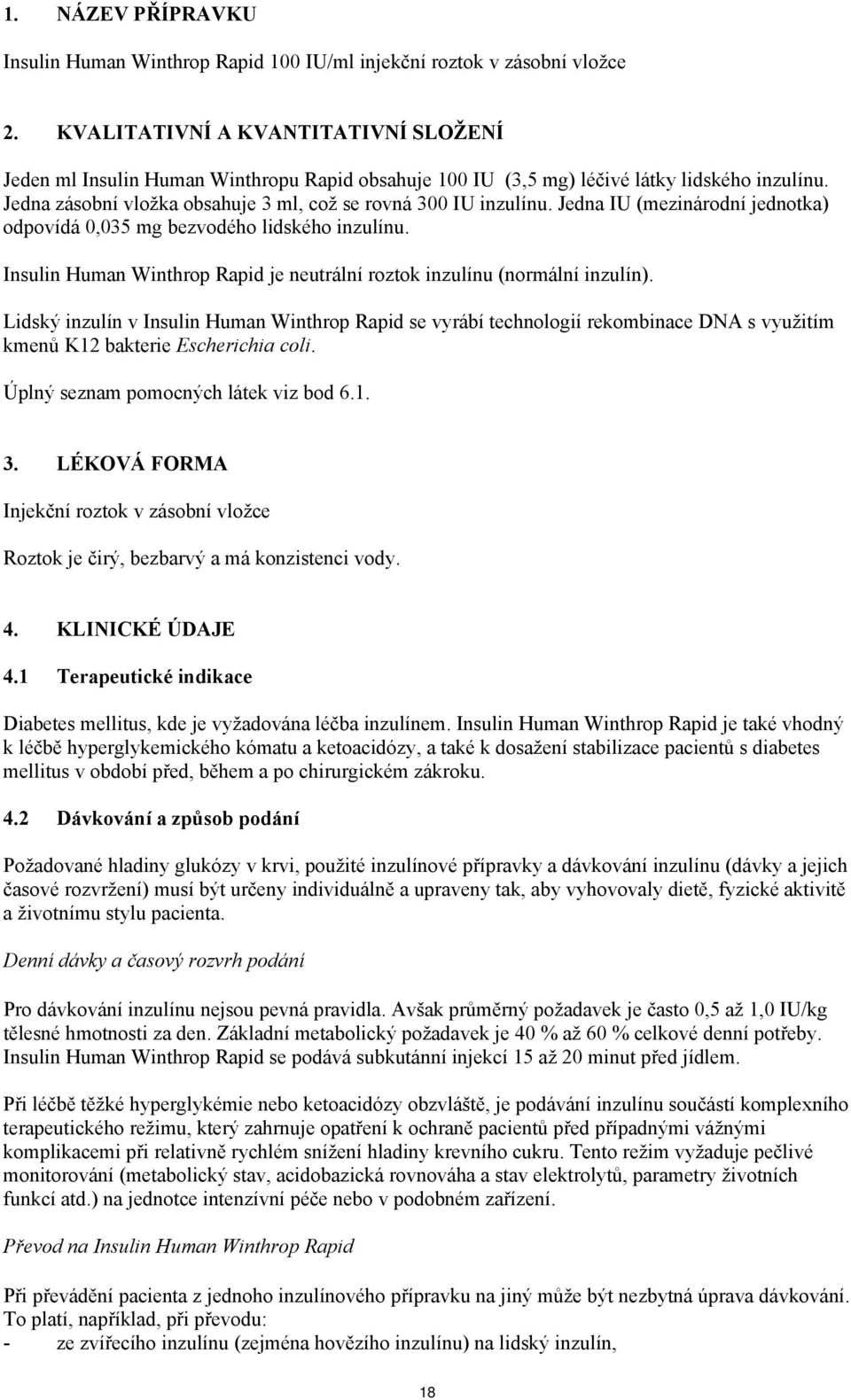 Jedna IU (mezinárodní jednotka) odpovídá 0,035 mg bezvodého lidského inzulínu. Insulin Human Winthrop Rapid je neutrální roztok inzulínu (normální inzulín).