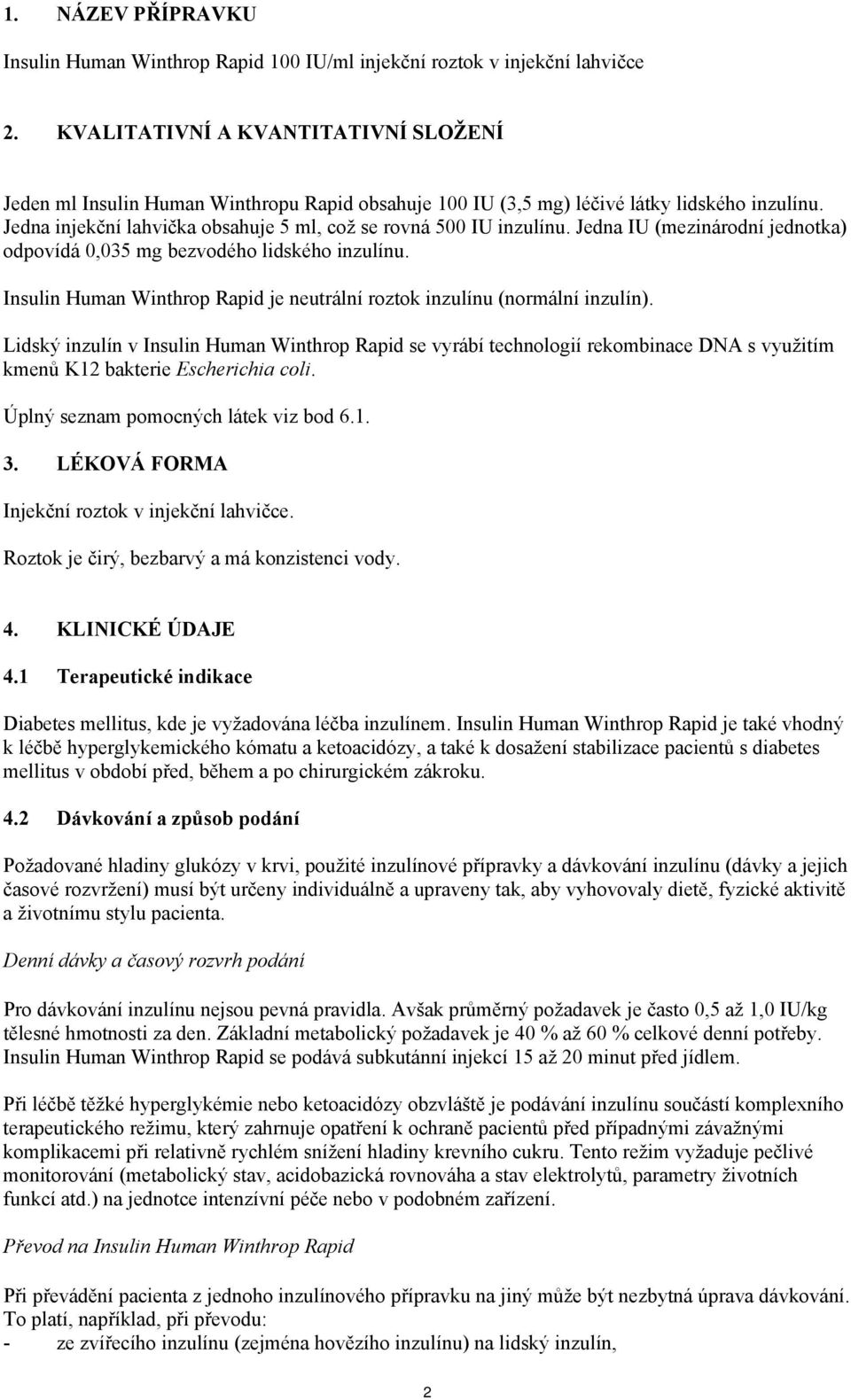 Jedna injekční lahvička obsahuje 5 ml, což se rovná 500 IU inzulínu. Jedna IU (mezinárodní jednotka) odpovídá 0,035 mg bezvodého lidského inzulínu.