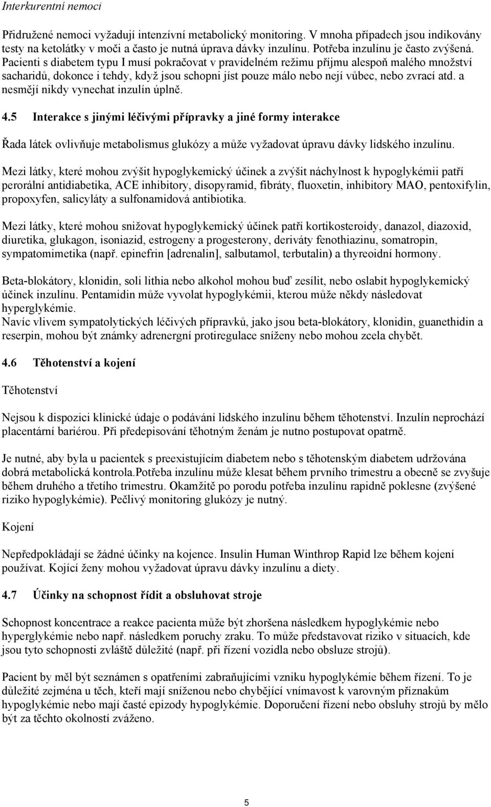 Pacienti s diabetem typu I musí pokračovat v pravidelném režimu příjmu alespoň malého množství sacharidů, dokonce i tehdy, když jsou schopni jíst pouze málo nebo nejí vůbec, nebo zvrací atd.