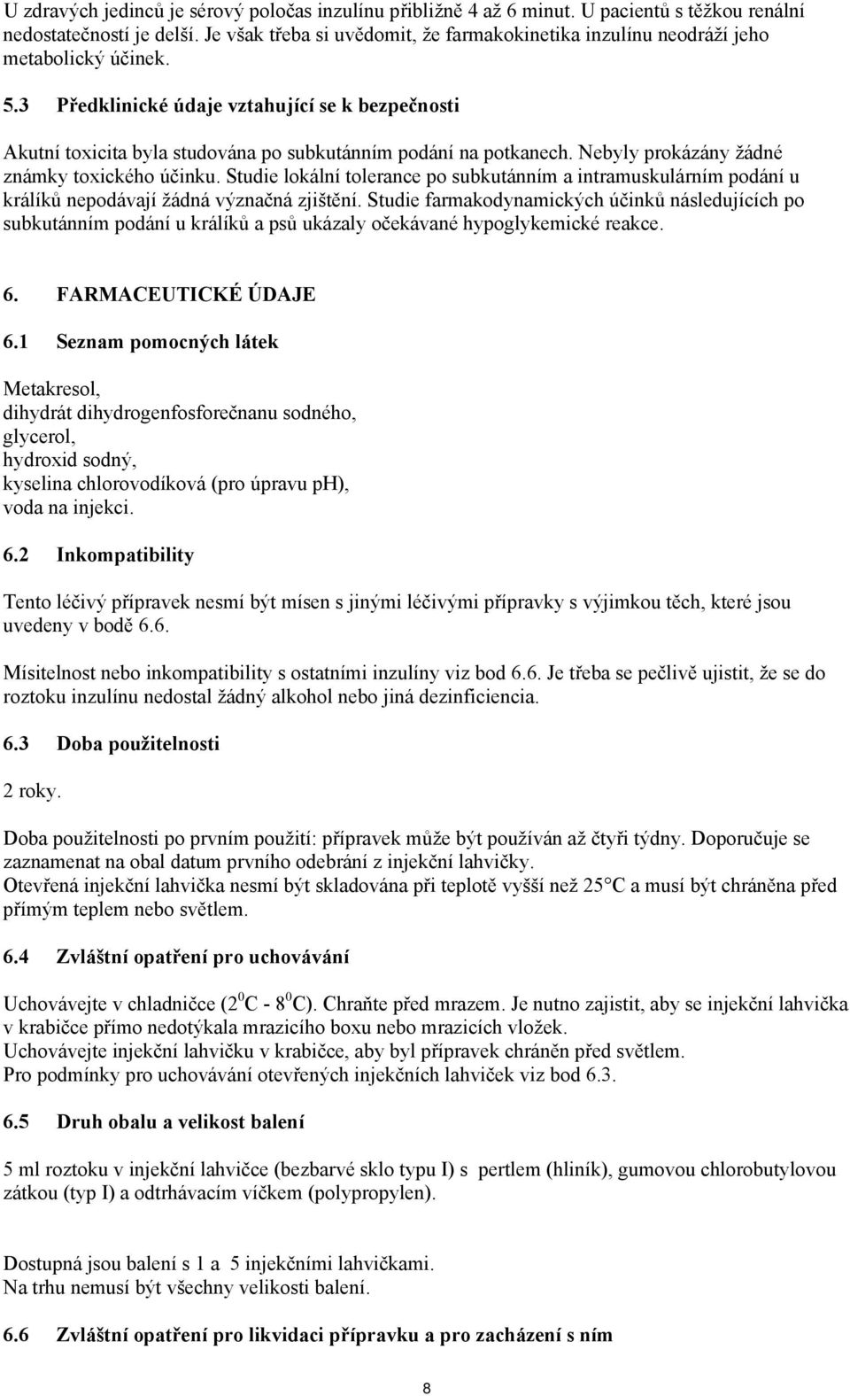 3 Předklinické údaje vztahující se k bezpečnosti Akutní toxicita byla studována po subkutánním podání na potkanech. Nebyly prokázány žádné známky toxického účinku.