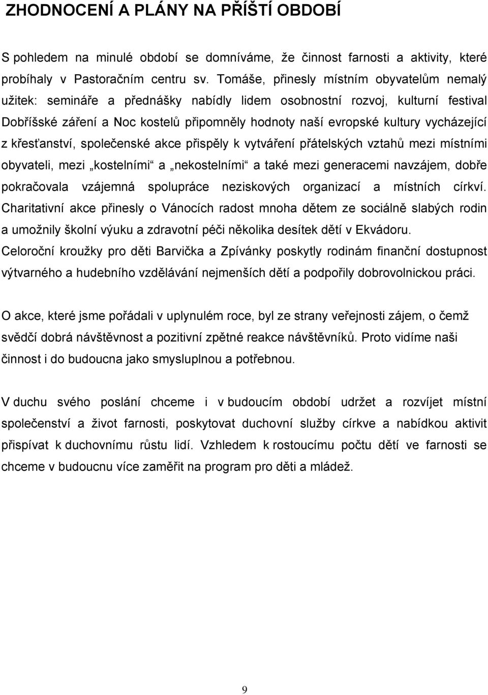 vycházející z křesťanství, společenské akce přispěly k vytváření přátelských vztahů mezi místními obyvateli, mezi kostelními a nekostelními a také mezi generacemi navzájem, dobře pokračovala vzájemná