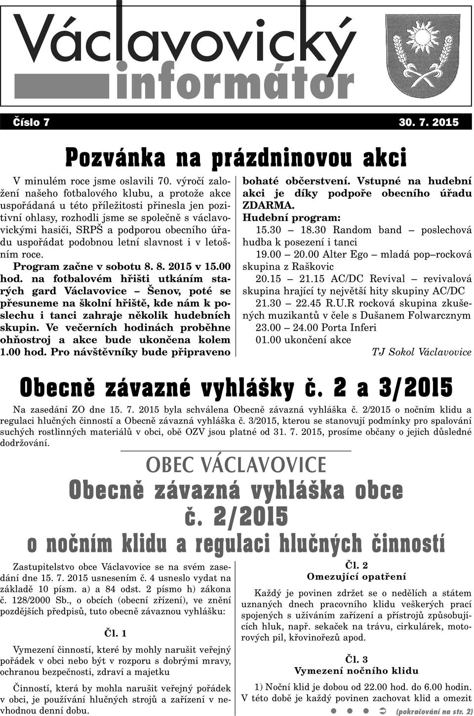 úøadu uspoøádat podobnou letní slavnost i v letošním roce. Program zaène v sobotu 8. 8. 2015 v 15.00 hod.