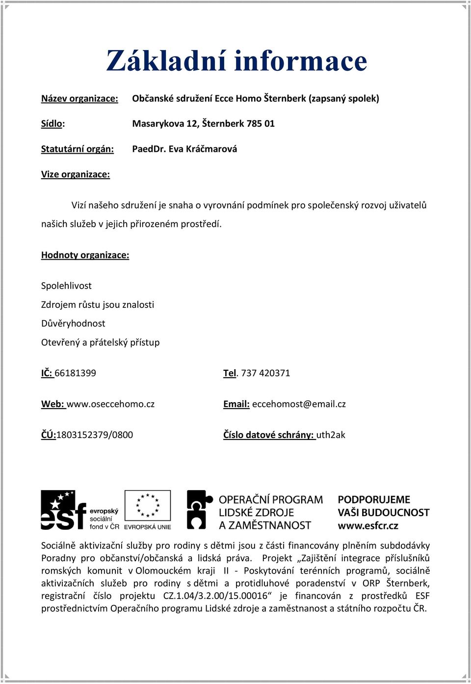 Hodnoty organizace: Spolehlivost Zdrojem růstu jsou znalosti Důvěryhodnost Otevřený a přátelský přístup IČ: 66181399 Tel. 737 420371 Web: www.oseccehomo.cz Email: eccehomost@email.