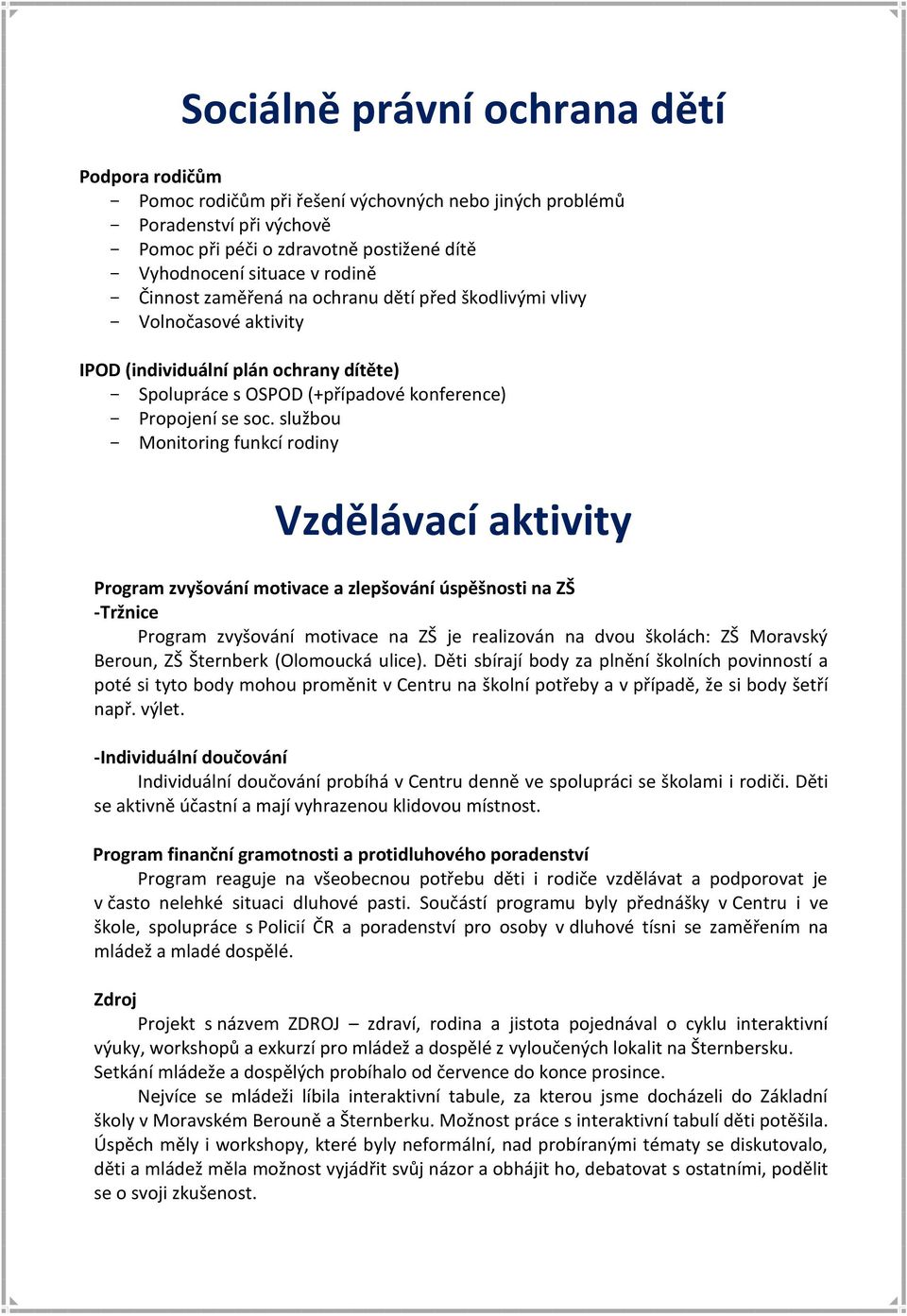 službou - Monitoring funkcí rodiny Vzdělávací aktivity Program zvyšování motivace a zlepšování úspěšnosti na ZŠ -Tržnice Program zvyšování motivace na ZŠ je realizován na dvou školách: ZŠ Moravský