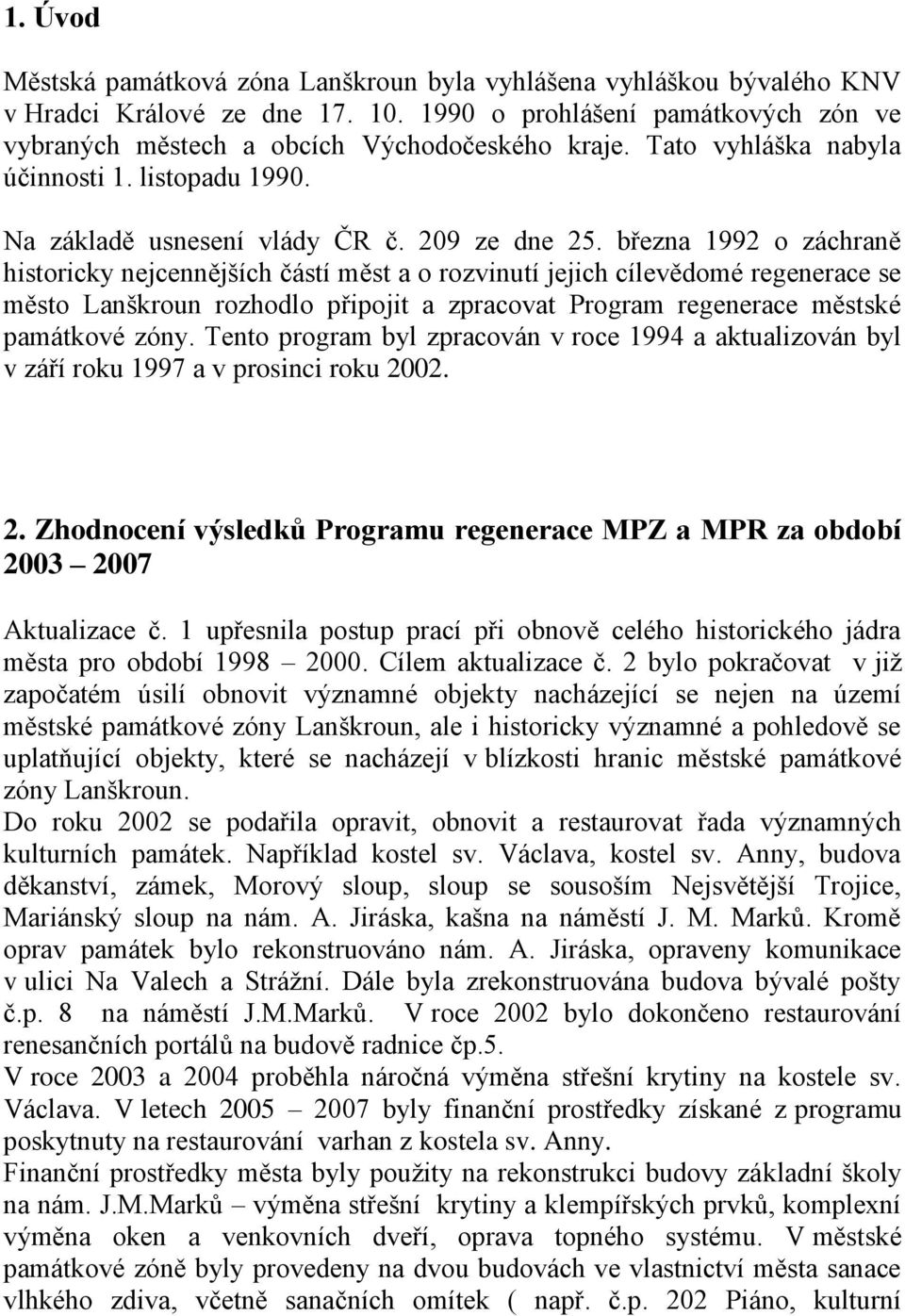 března 1992 o záchraně historicky nejcennějších částí měst a o rozvinutí jejich cílevědomé regenerace se město Lanškroun rozhodlo připojit a zpracovat Program regenerace městské památkové zóny.