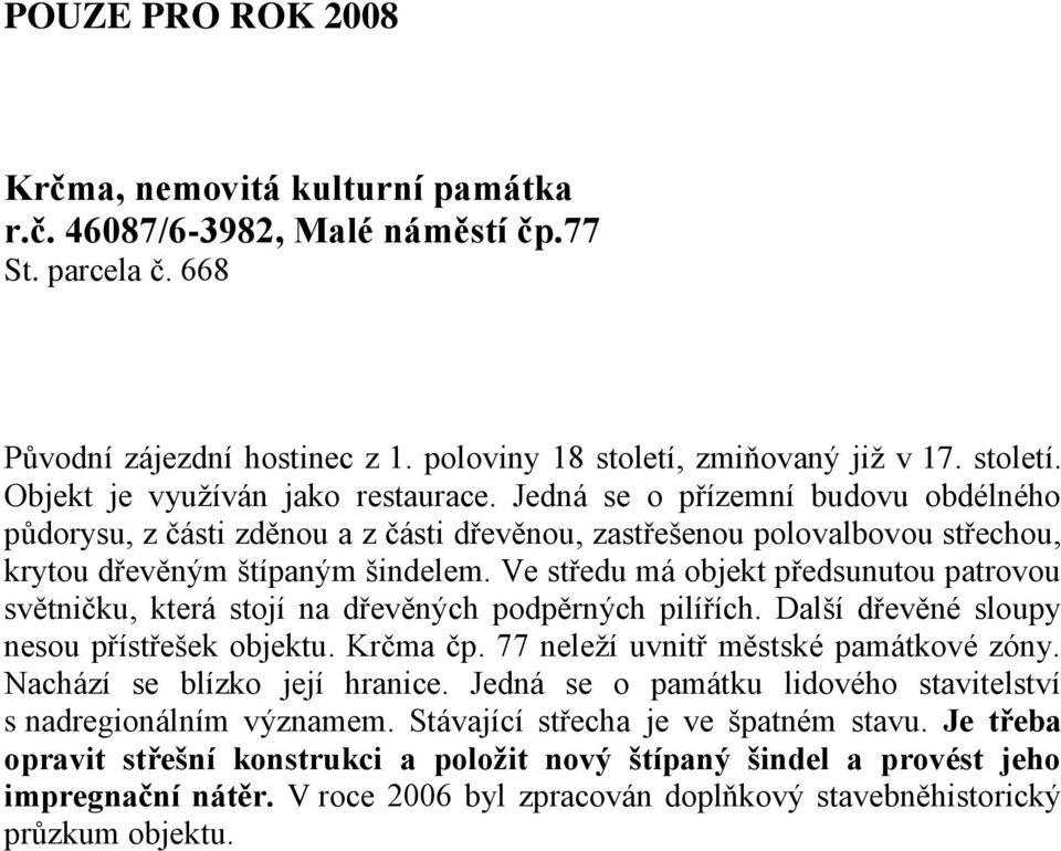 Ve středu má objekt předsunutou patrovou světničku, která stojí na dřevěných podpěrných pilířích. Další dřevěné sloupy nesou přístřešek objektu. Krčma čp. 77 neleží uvnitř městské památkové zóny.