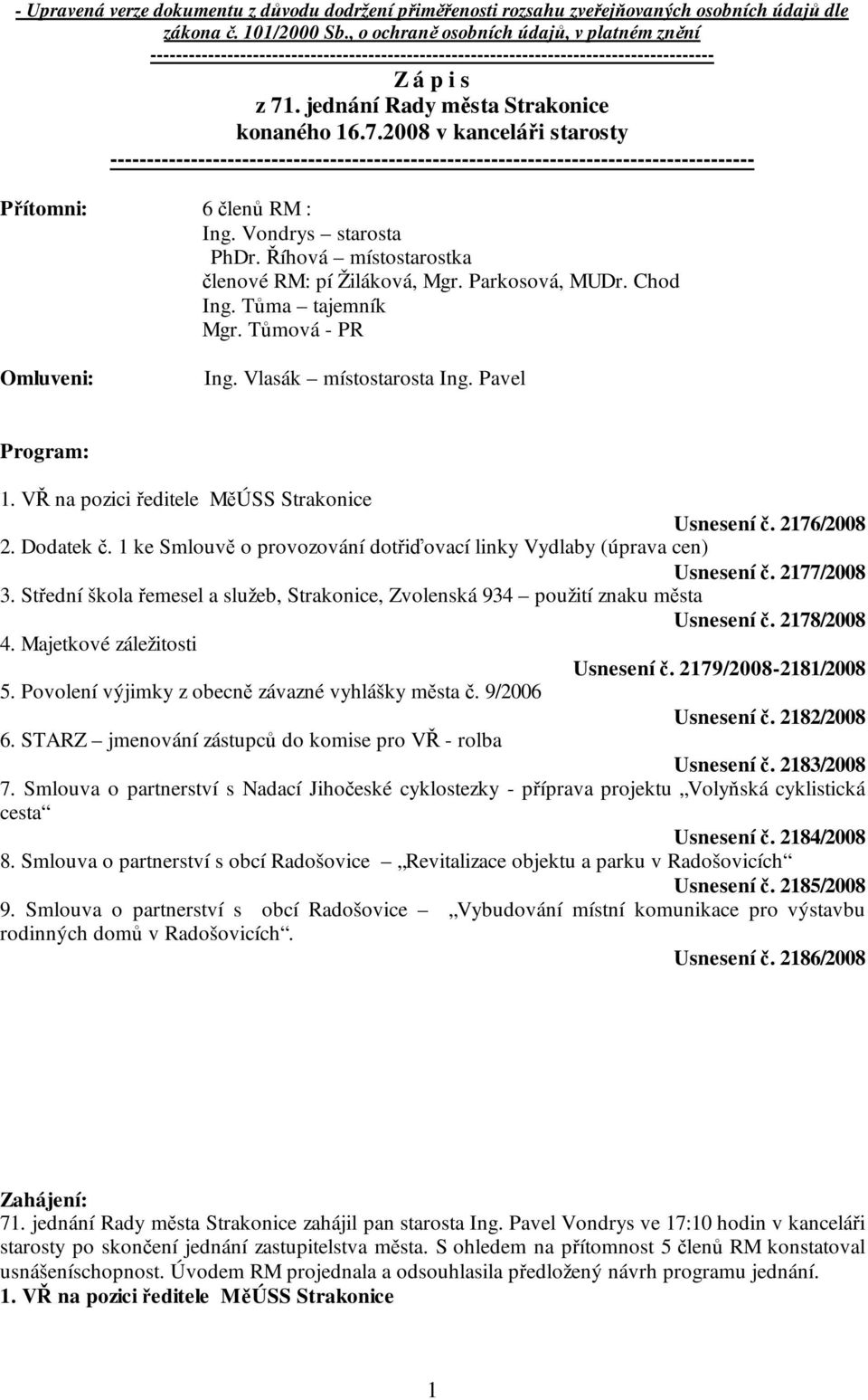 . jednání Rady města Strakonice konaného 16.7.2008 v kanceláři starosty ---------------------------------------------------------------------------------------- Přítomni: 6 členů RM : Ing.