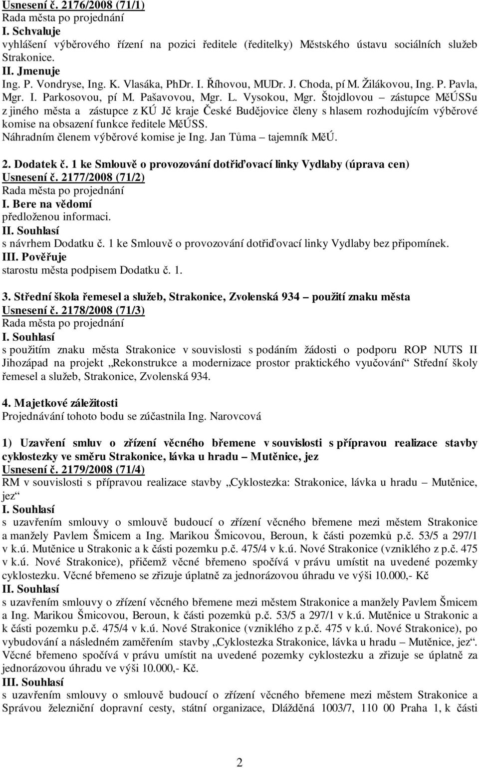 Štojdlovou zástupce MěÚSSu z jiného města a zástupce z KÚ Jč kraje České Budějovice členy s hlasem rozhodujícím výběrové komise na obsazení funkce ředitele MěÚSS.